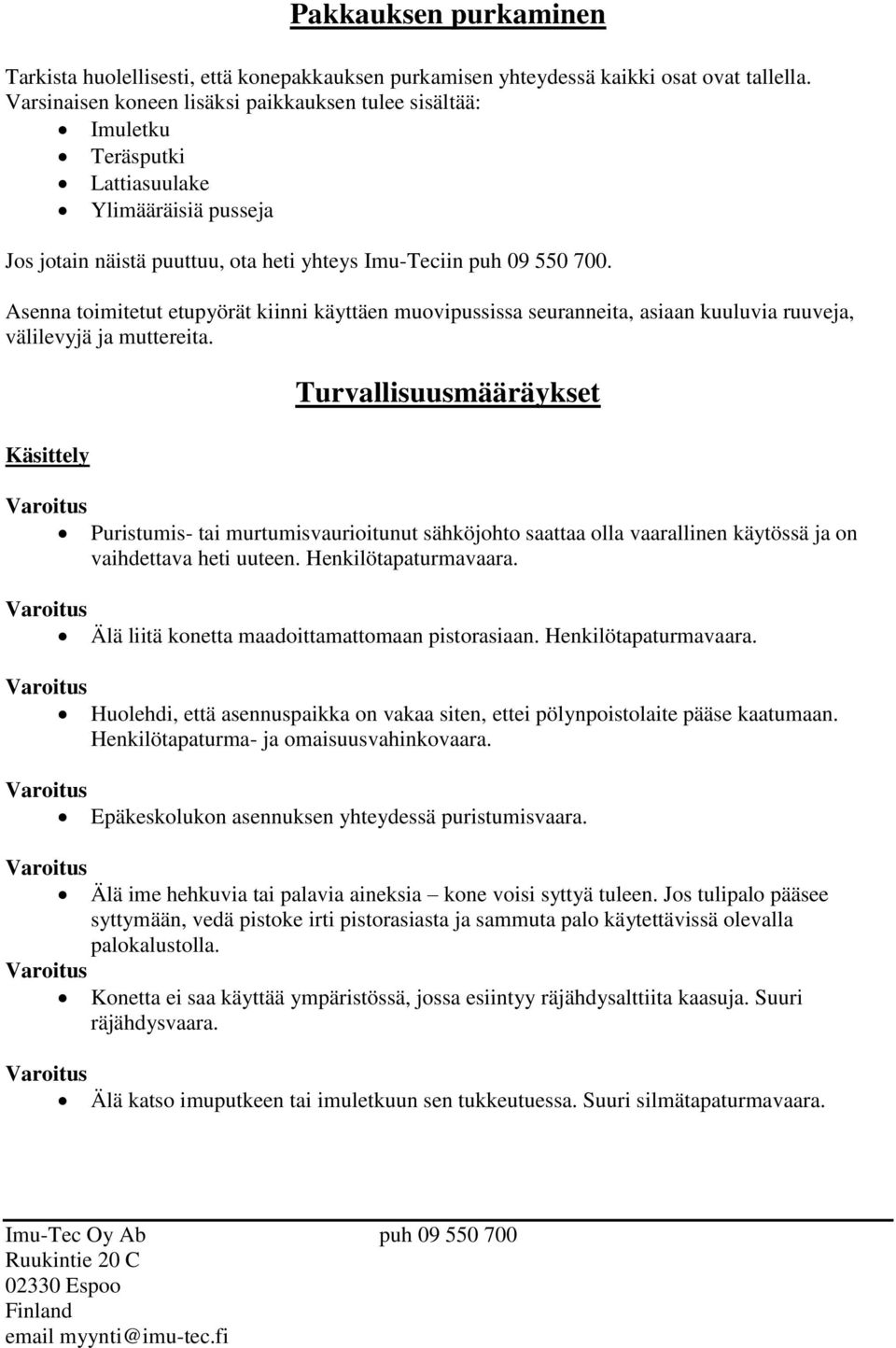 Asenna toimitetut etupyörät kiinni käyttäen muovipussissa seuranneita, asiaan kuuluvia ruuveja, välilevyjä ja muttereita.