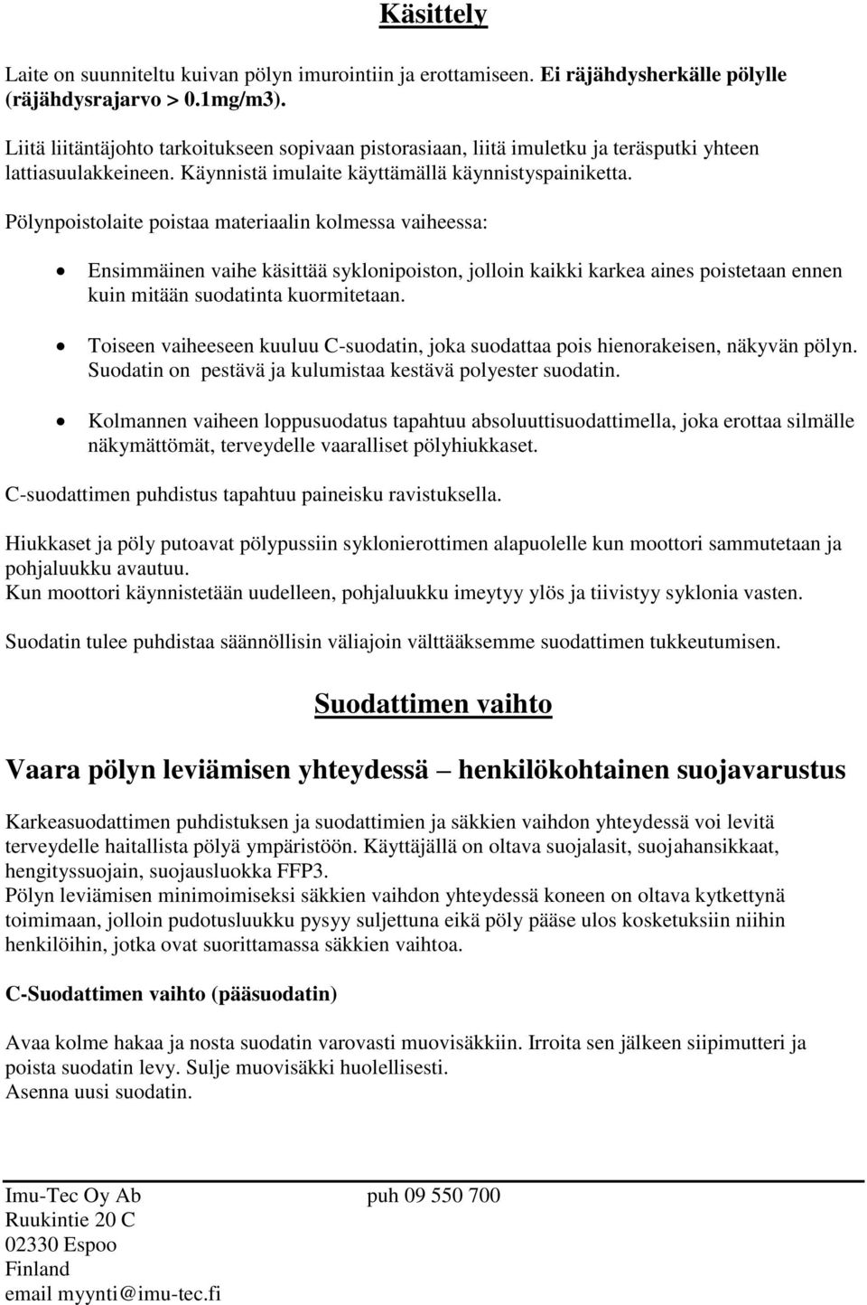 Pölynpoistolaite poistaa materiaalin kolmessa vaiheessa: Ensimmäinen vaihe käsittää syklonipoiston, jolloin kaikki karkea aines poistetaan ennen kuin mitään suodatinta kuormitetaan.