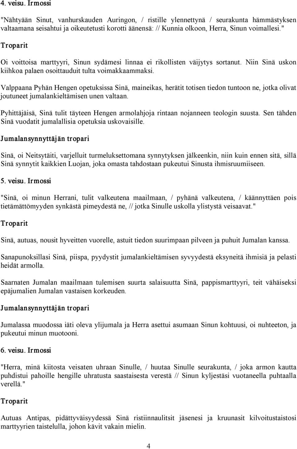 " Oi voittoisa marttyyri, Sinun sydämesi linnaa ei rikollisten väijytys sortanut. Niin Sinä uskon kiihkoa palaen osoittauduit tulta voimakkaammaksi.