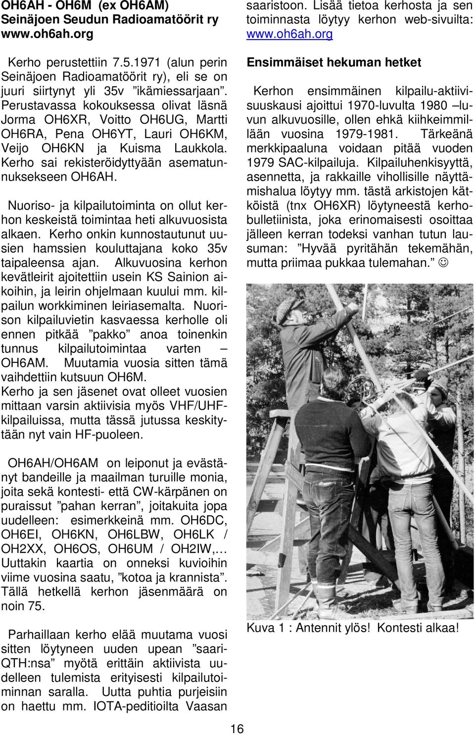 Nuoriso- ja kilpailutoiminta on ollut kerhon keskeistä toimintaa heti alkuvuosista alkaen. Kerho onkin kunnostautunut uusien hamssien kouluttajana koko 35v taipaleensa ajan.