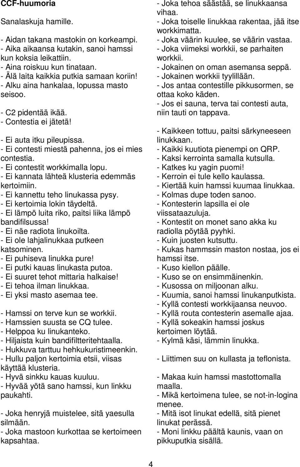 - Ei contesti miestä pahenna, jos ei mies contestia. - Ei contestit workkimalla lopu. - Ei kannata lähteä klusteria edemmäs kertoimiin. - Ei kannettu teho linukassa pysy.