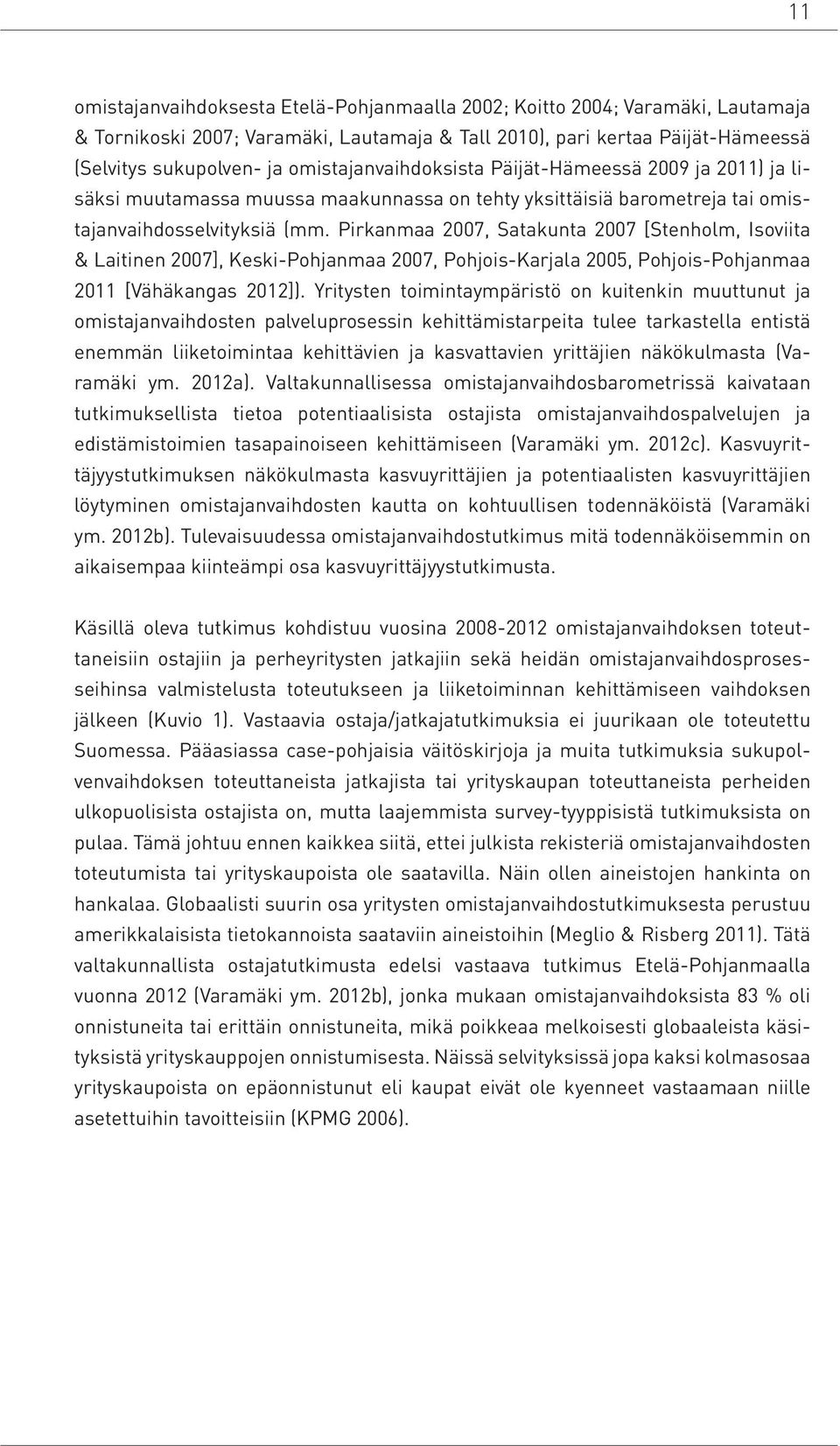 Pirkanmaa 2007, Satakunta 2007 [Stenholm, Isoviita & Laitinen 2007], Keski-Pohjanmaa 2007, Pohjois-Karjala 2005, Pohjois-Pohjanmaa 2011 [Vähäkangas 2012]).