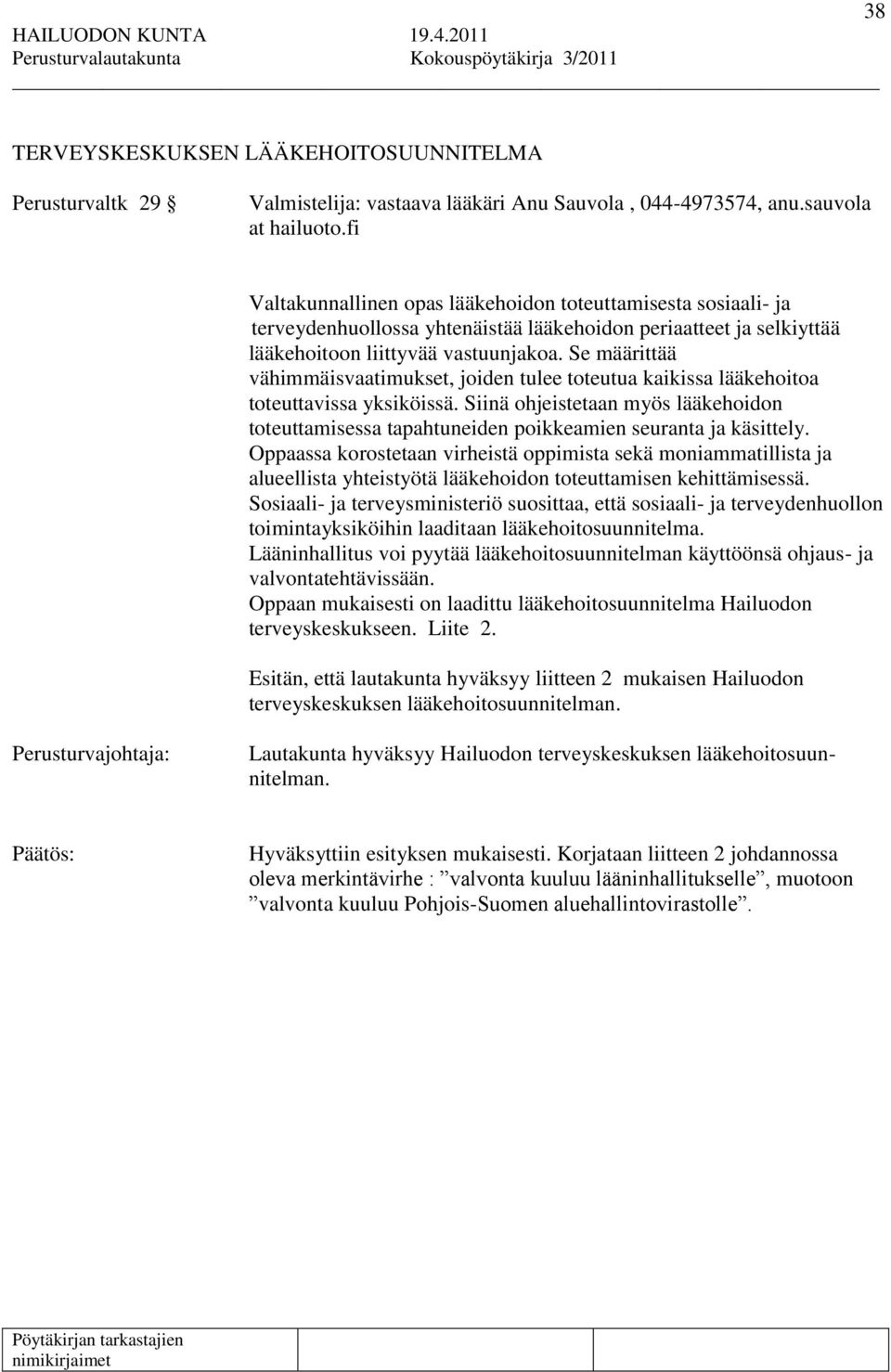 Se määrittää vähimmäisvaatimukset, joiden tulee toteutua kaikissa lääkehoitoa toteuttavissa yksiköissä.