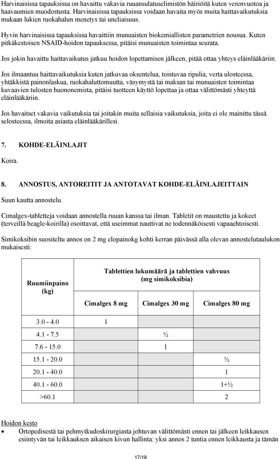 Hyvin harvinaisissa tapauksissa havaittiin munuaisten biokemiallisten parametrien nousua. Kuten pitkäkestoisen NSAID-hoidon tapauksessa, pitäisi munuaisten toimintaa seurata.