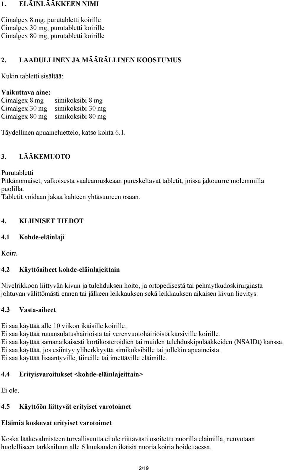 apuaineluettelo, katso kohta 6.1. 3. LÄÄKEMUOTO Purutabletti Pitkänomaiset, valkoisesta vaaleanruskeaan pureskeltavat tabletit, joissa jakouurre molemmilla puolilla.