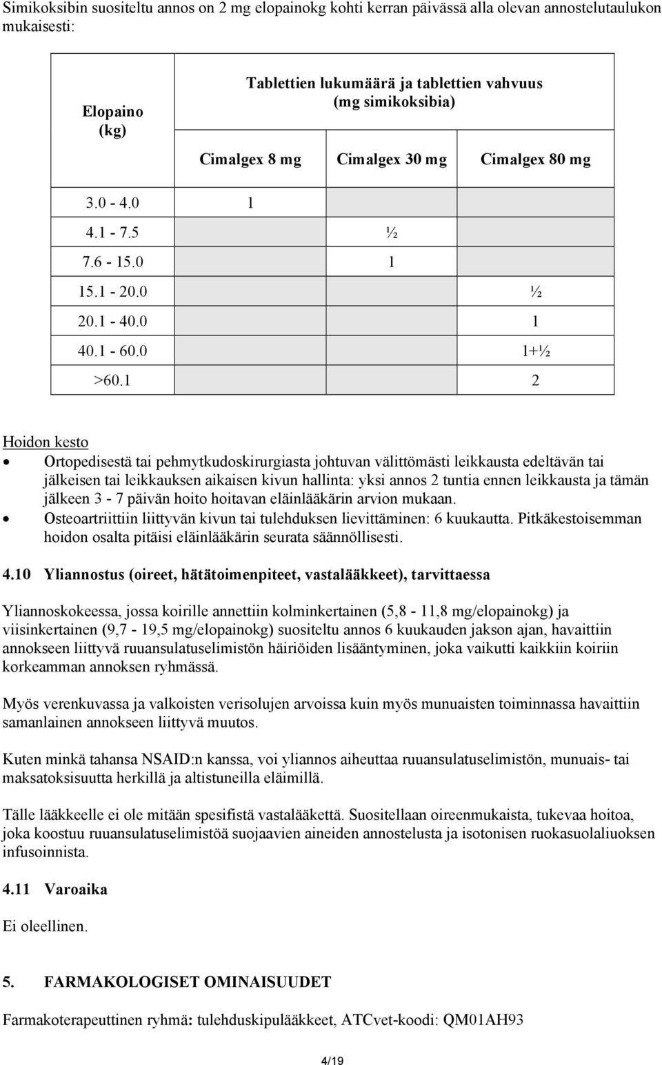 1 2 Hoidon kesto Ortopedisestä tai pehmytkudoskirurgiasta johtuvan välittömästi leikkausta edeltävän tai jälkeisen tai leikkauksen aikaisen kivun hallinta: yksi annos 2 tuntia ennen leikkausta ja