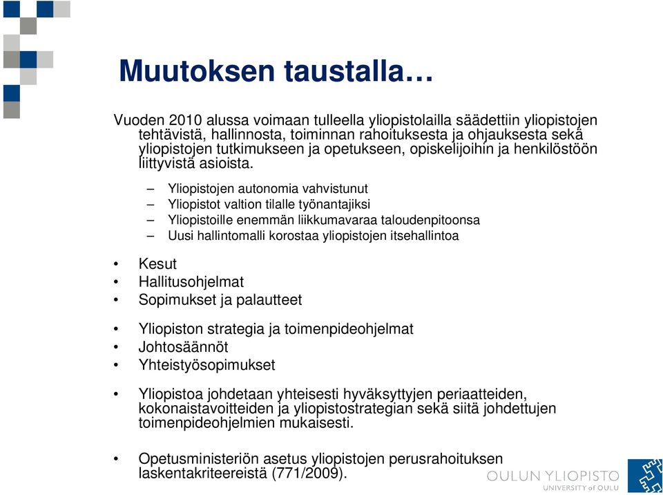 Yliopistojen autonomia vahvistunut Yliopistot valtion tilalle työnantajiksi Yliopistoille enemmän liikkumavaraa taloudenpitoonsa Uusi hallintomalli korostaa yliopistojen itsehallintoa Kesut