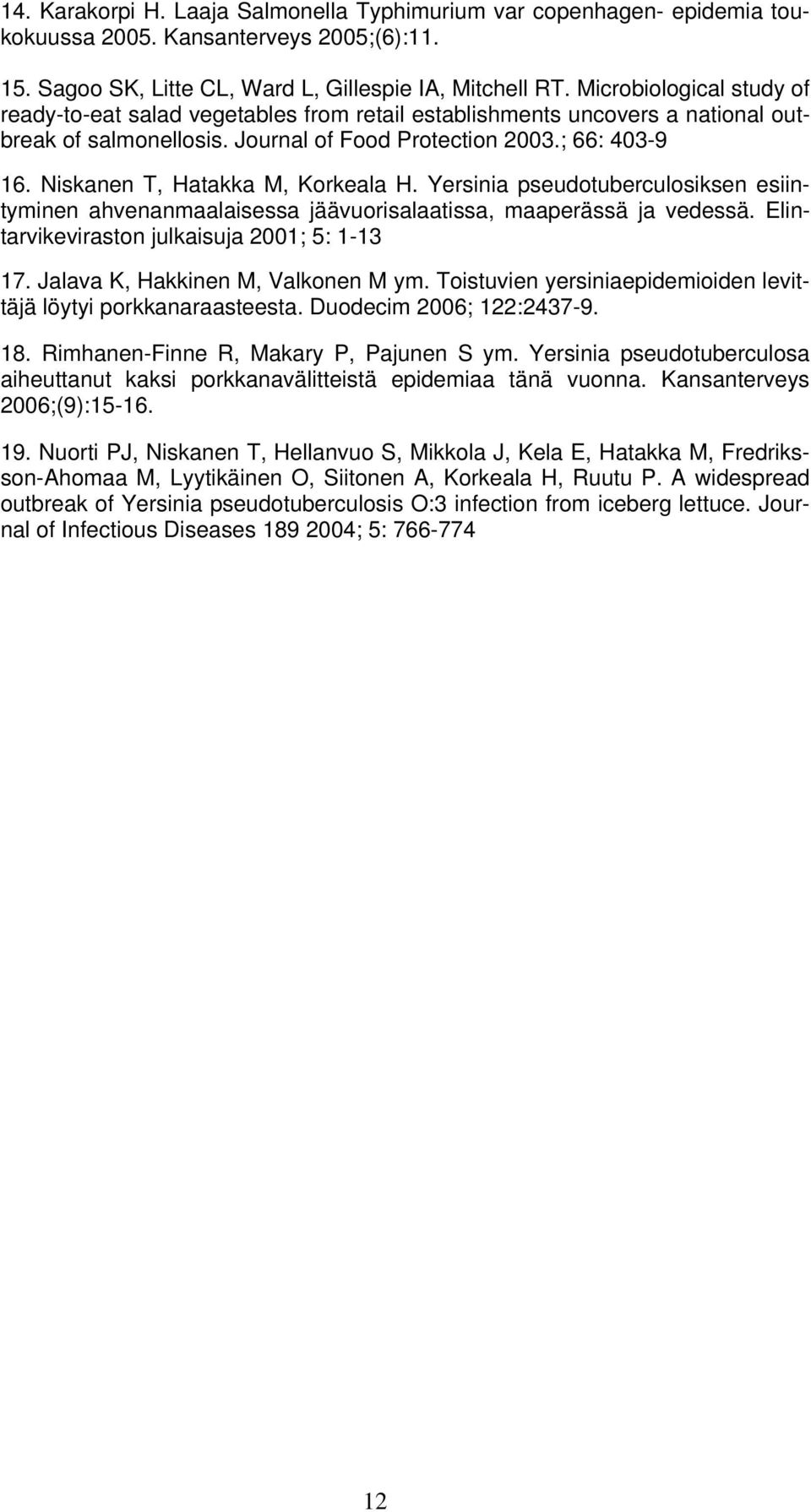 Niskanen T, Hatakka M, Korkeala H. Yersinia pseudotuberculosiksen esiintyminen ahvenanmaalaisessa jäävuorisalaatissa, maaperässä ja vedessä. Elintarvikeviraston julkaisuja 2001; 5: 1-13 17.