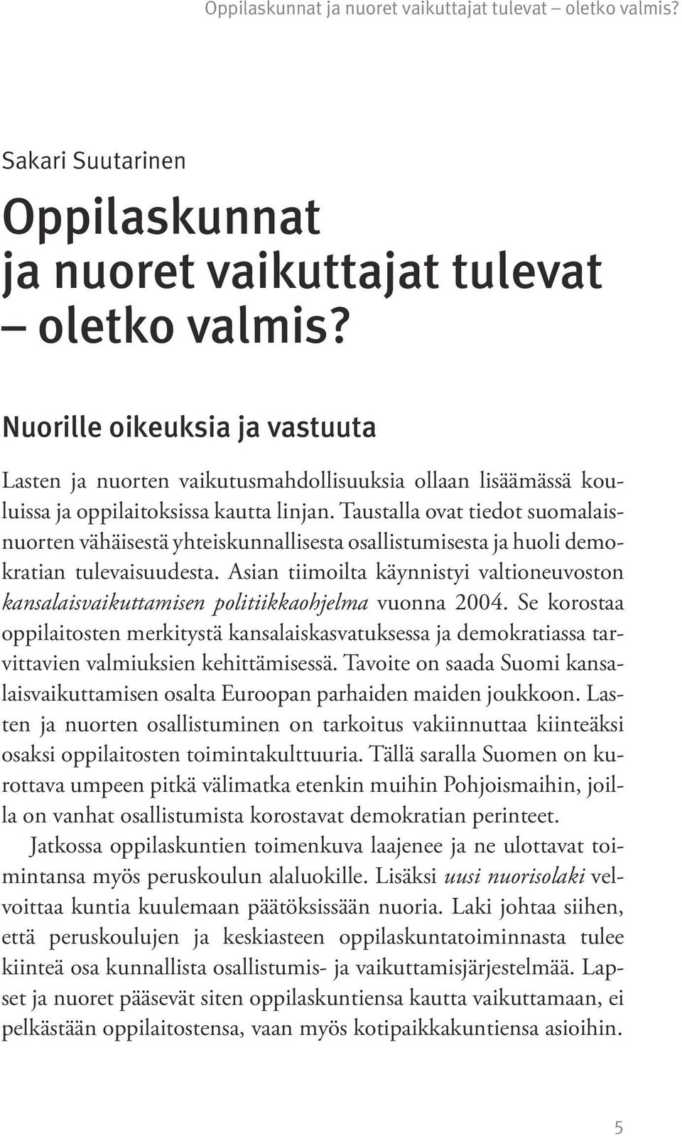 Taustalla ovat tiedot suomalaisnuorten vähäisestä yhteiskunnallisesta osallistumisesta ja huoli demokratian tulevaisuudesta.