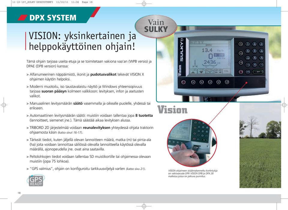 ohjaimen käytön helpoksi. > Moderni muotoilu, iso taustavalaistu näyttö ja Windows yhteensopivuus tarjoaa suoran pääsyn kolmeen valikkoon: levityksen, infon ja asetusten valikot.