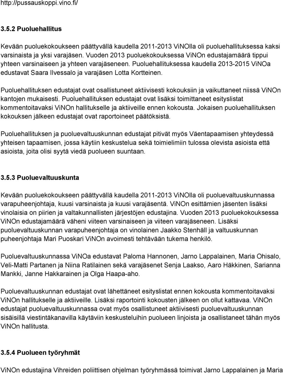 Puoluehallituksessa kaudella 2013 2015 ViNOa edustavat Saara Ilvessalo ja varajäsen Lotta Kortteinen.