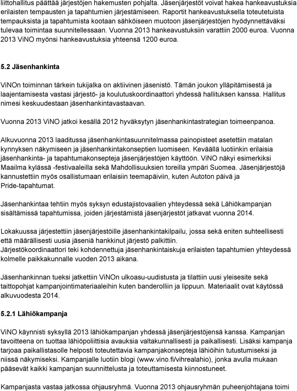 Vuonna 2013 hankeavustuksiin varattiin 2000 euroa. Vuonna 2013 ViNO myönsi hankeavustuksia yhteensä 1200 euroa. 5.2 Jäsenhankinta ViNOn toiminnan tärkein tukijalka on aktiivinen jäsenistö.