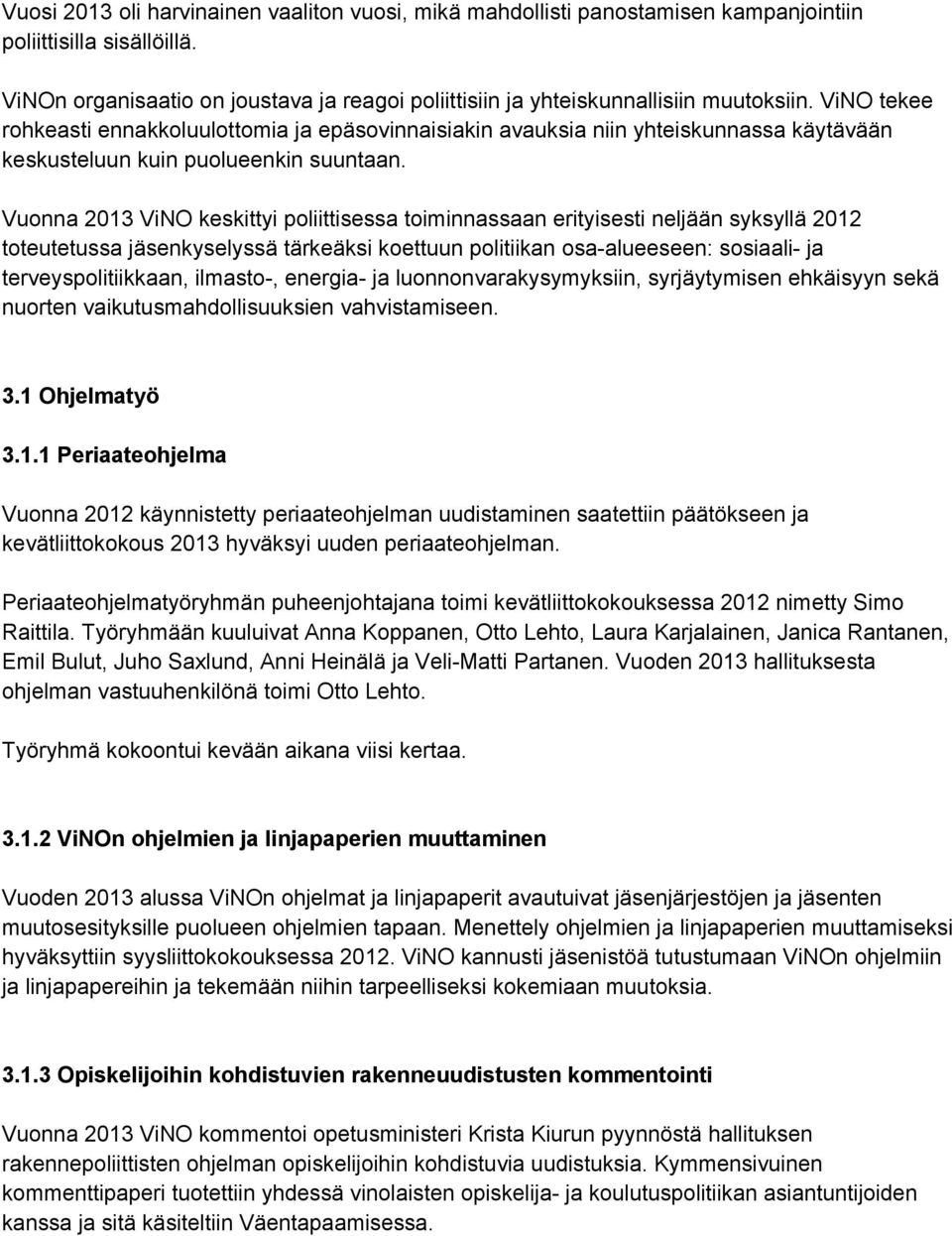 ViNO tekee rohkeasti ennakkoluulottomia ja epäsovinnaisiakin avauksia niin yhteiskunnassa käytävään keskusteluun kuin puolueenkin suuntaan.