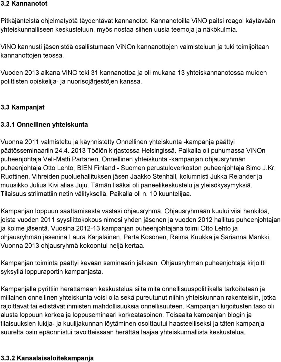 Vuoden 2013 aikana ViNO teki 31 kannanottoa ja oli mukana 13 yhteiskannanotossa muiden polittisten opiskelija ja nuorisojärjestöjen kanssa. 3.3 Kampanjat 3.3.1 Onnellinen yhteiskunta Vuonna 2011 valmisteltu ja käynnistetty Onnellinen yhteiskunta kampanja päättyi päätösseminaariin 24.