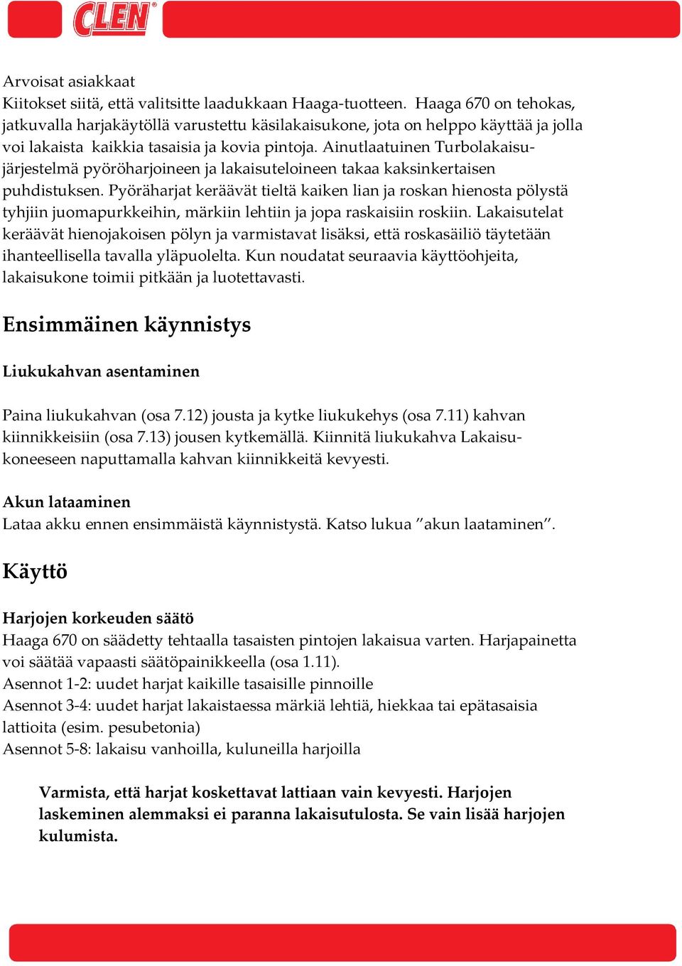 Ainutlaatuinen Turbolakaisujärjestelmä pyöröharjoineen ja lakaisuteloineen takaa kaksinkertaisen puhdistuksen.