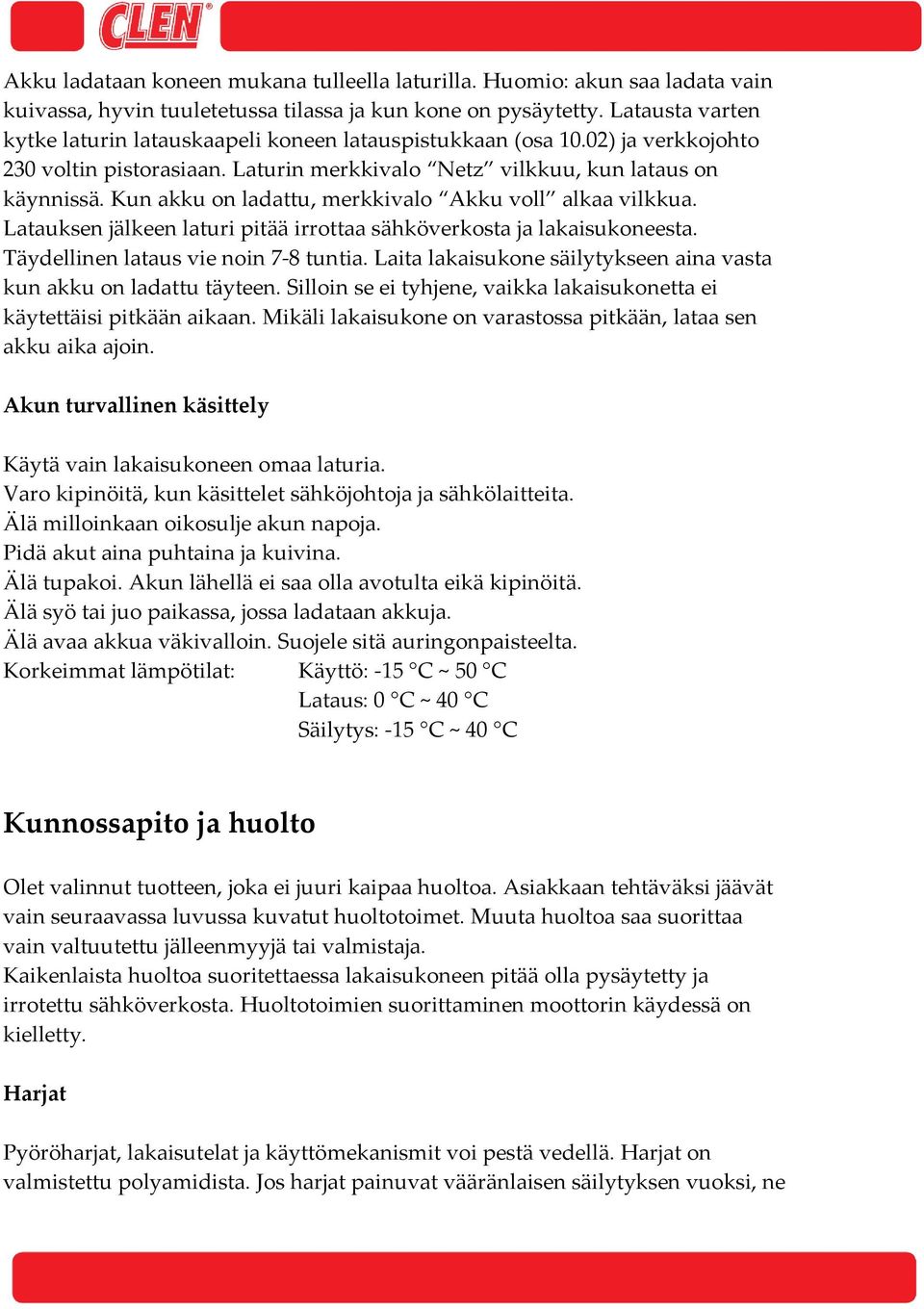 Kun akku on ladattu, merkkivalo Akku voll alkaa vilkkua. Latauksen jälkeen laturi pitää irrottaa sähköverkosta ja lakaisukoneesta. Täydellinen lataus vie noin 7 8 tuntia.