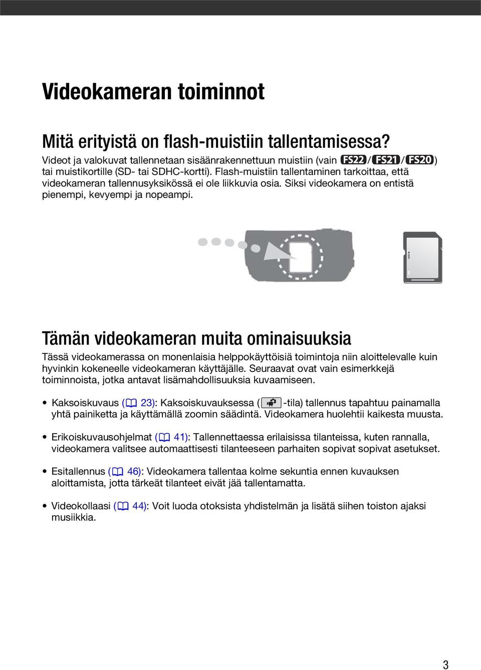 Tämän videokameran muita ominaisuuksia Tässä videokamerassa on monenlaisia helppokäyttöisiä toimintoja niin aloittelevalle kuin hyvinkin kokeneelle videokameran käyttäjälle.