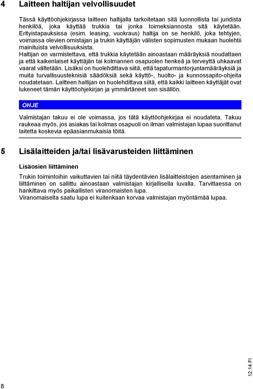 Haltijan on varmistettava, että trukkia käytetään ainoastaan määräyksiä noudattaen ja että kaikenlaiset käyttäjän tai kolmannen osapuolen henkeä ja terveyttä uhkaavat vaarat vältetään.