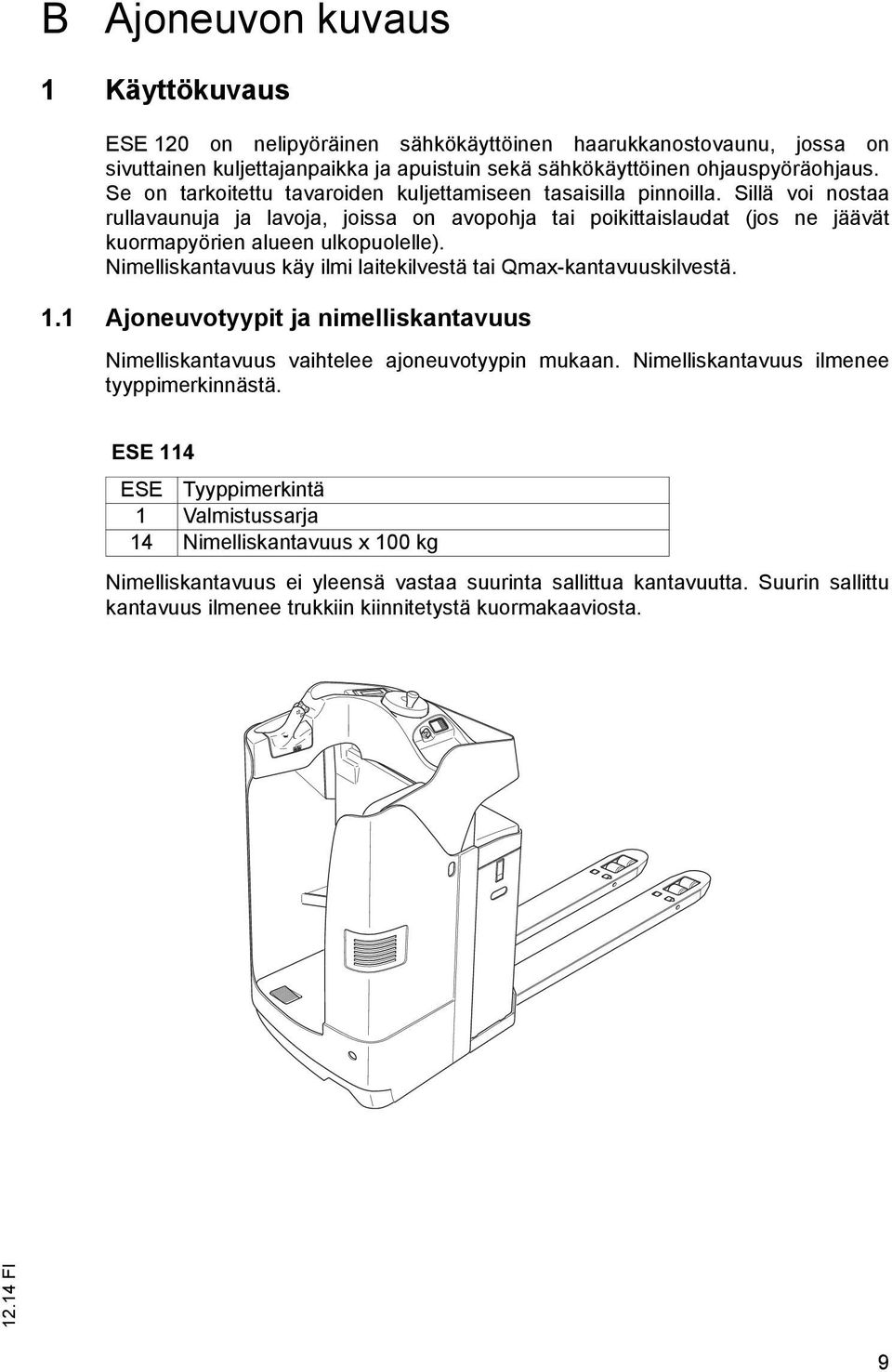 Nimelliskantavuus käy ilmi laitekilvestä tai Qmax-kantavuuskilvestä. 1.1 Ajoneuvotyypit ja nimelliskantavuus Nimelliskantavuus vaihtelee ajoneuvotyypin mukaan.