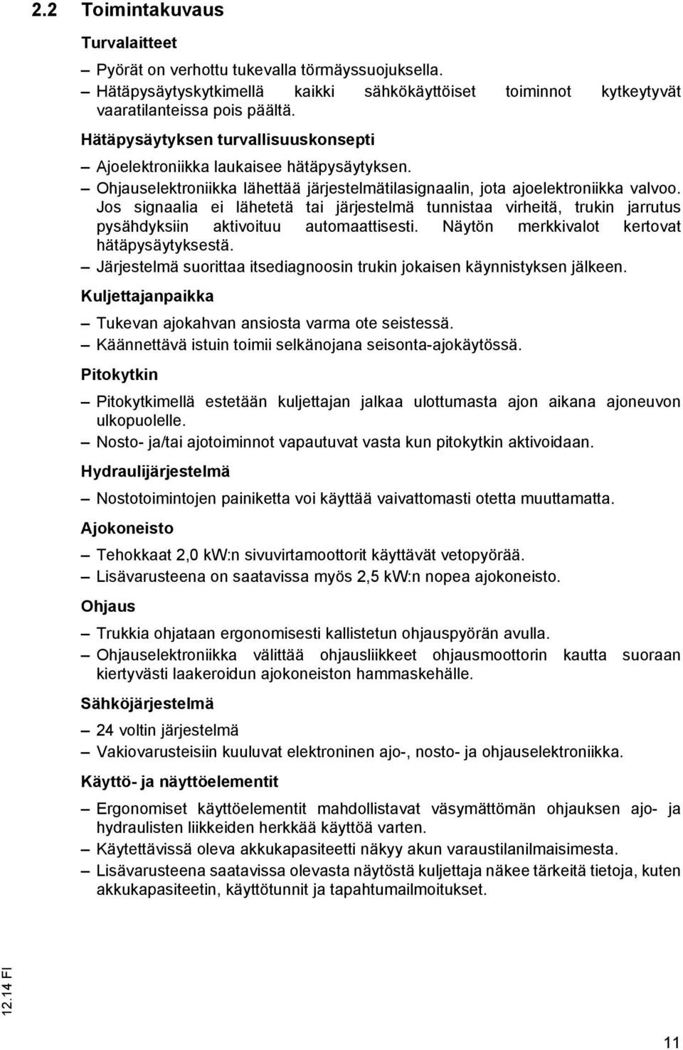 Jos signaalia ei lähetetä tai järjestelmä tunnistaa virheitä, trukin jarrutus pysähdyksiin aktivoituu automaattisesti. Näytön merkkivalot kertovat hätäpysäytyksestä.