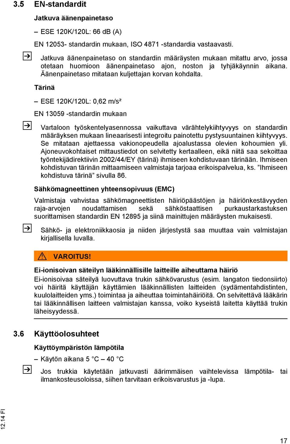 Tärinä ESE 120K/120L: 0,62 m/s² EN 13059 -standardin mukaan Vartaloon työskentelyasennossa vaikuttava värähtelykiihtyvyys on standardin määräyksen mukaan lineaarisesti integroitu painotettu