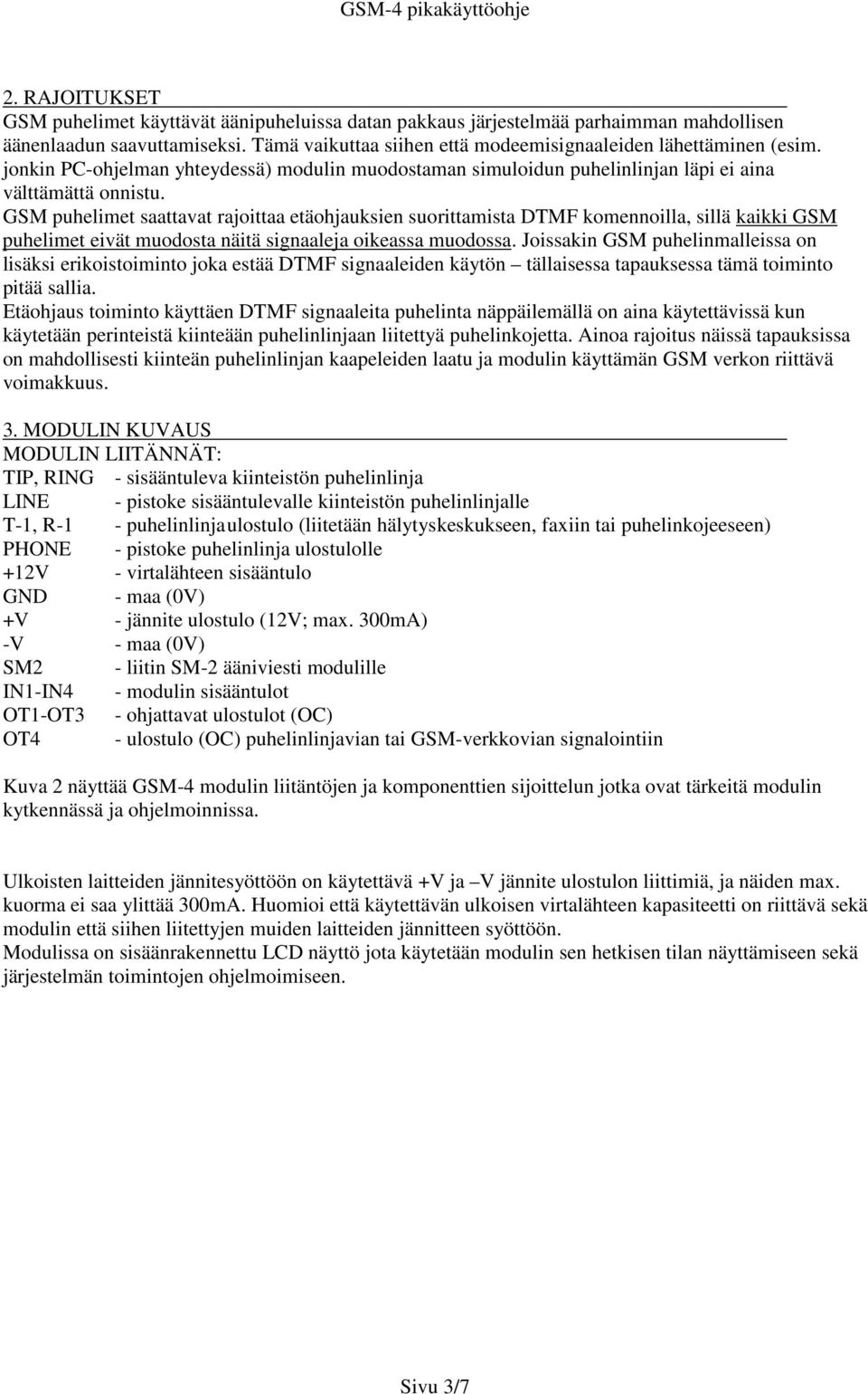 GSM puhelimet saattavat rajoittaa etäohjauksien suorittamista DTMF komennoilla, sillä kaikki GSM puhelimet eivät muodosta näitä signaaleja oikeassa muodossa.