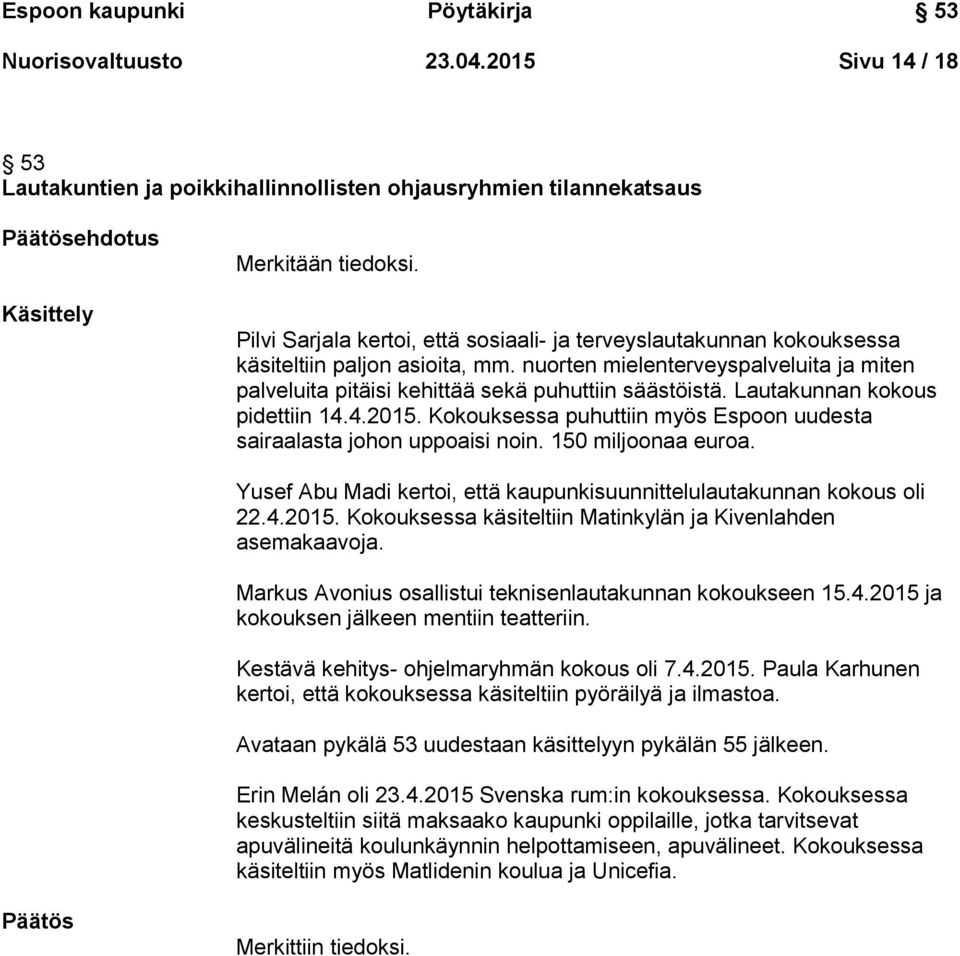 Lautakunnan kokous pidettiin 14.4.2015. Kokouksessa puhuttiin myös Espoon uudesta sairaalasta johon uppoaisi noin. 150 miljoonaa euroa.