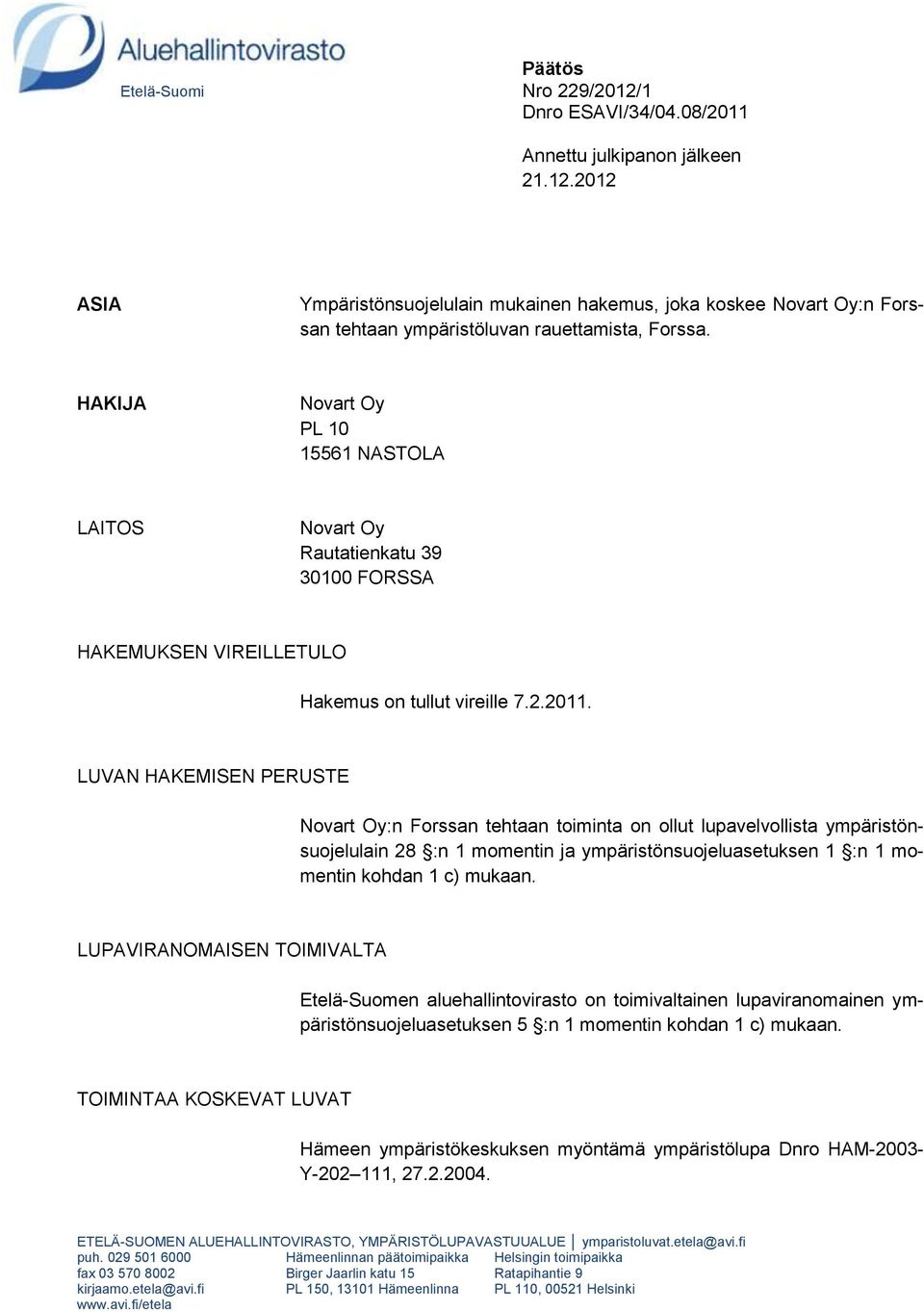 LUVAN HAKEMISEN PERUSTE Novart Oy:n Forssan tehtaan toiminta on ollut lupavelvollista ympäristönsuojelulain 28 :n 1 momentin ja ympäristönsuojeluasetuksen 1 :n 1 momentin kohdan 1 c) mukaan.