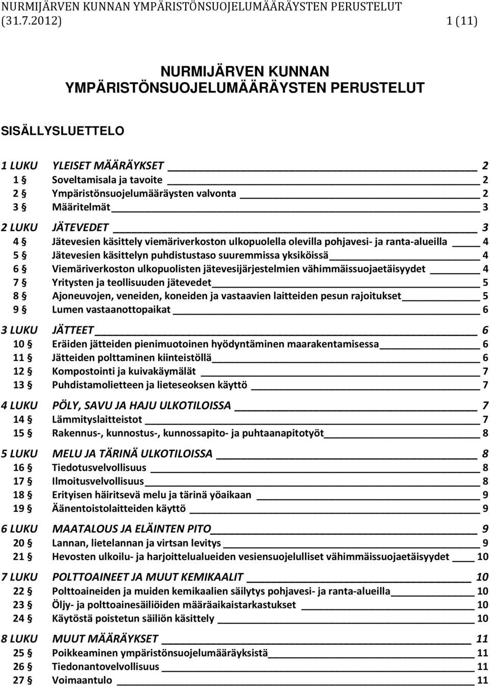 3 2 LUKU JÄTEVEDET 3 4 Jätevesien käsittely viemäriverkoston ulkopuolella olevilla pohjavesi- ja ranta-alueilla 4 5 Jätevesien käsittelyn puhdistustaso suuremmissa yksiköissä 4 6 Viemäriverkoston