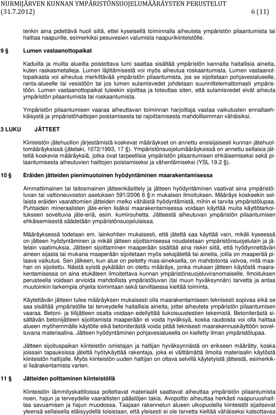 9 Lumen vastaanottopaikat Kaduilta ja muilta alueilta poistettava lumi saattaa sisältää ympäristön kannalta haitallisia aineita, kuten raskasmetalleja.