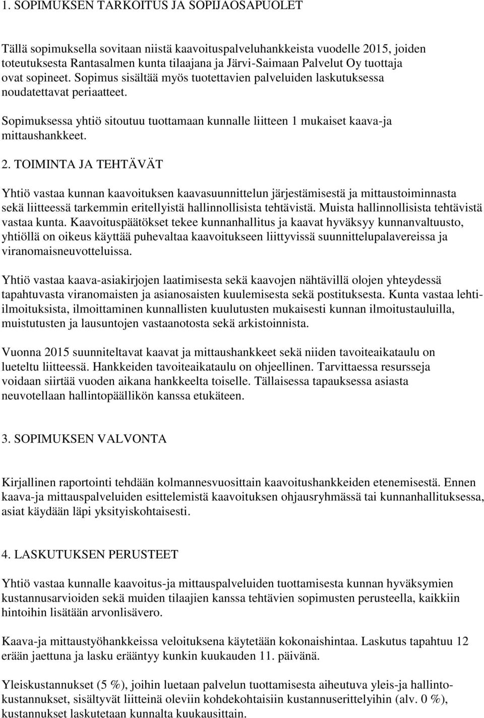 Sopimuksessa yhtiö sitoutuu tuottamaan kunnalle liitteen 1 mukaiset kaava-ja mittaushankkeet. 2.