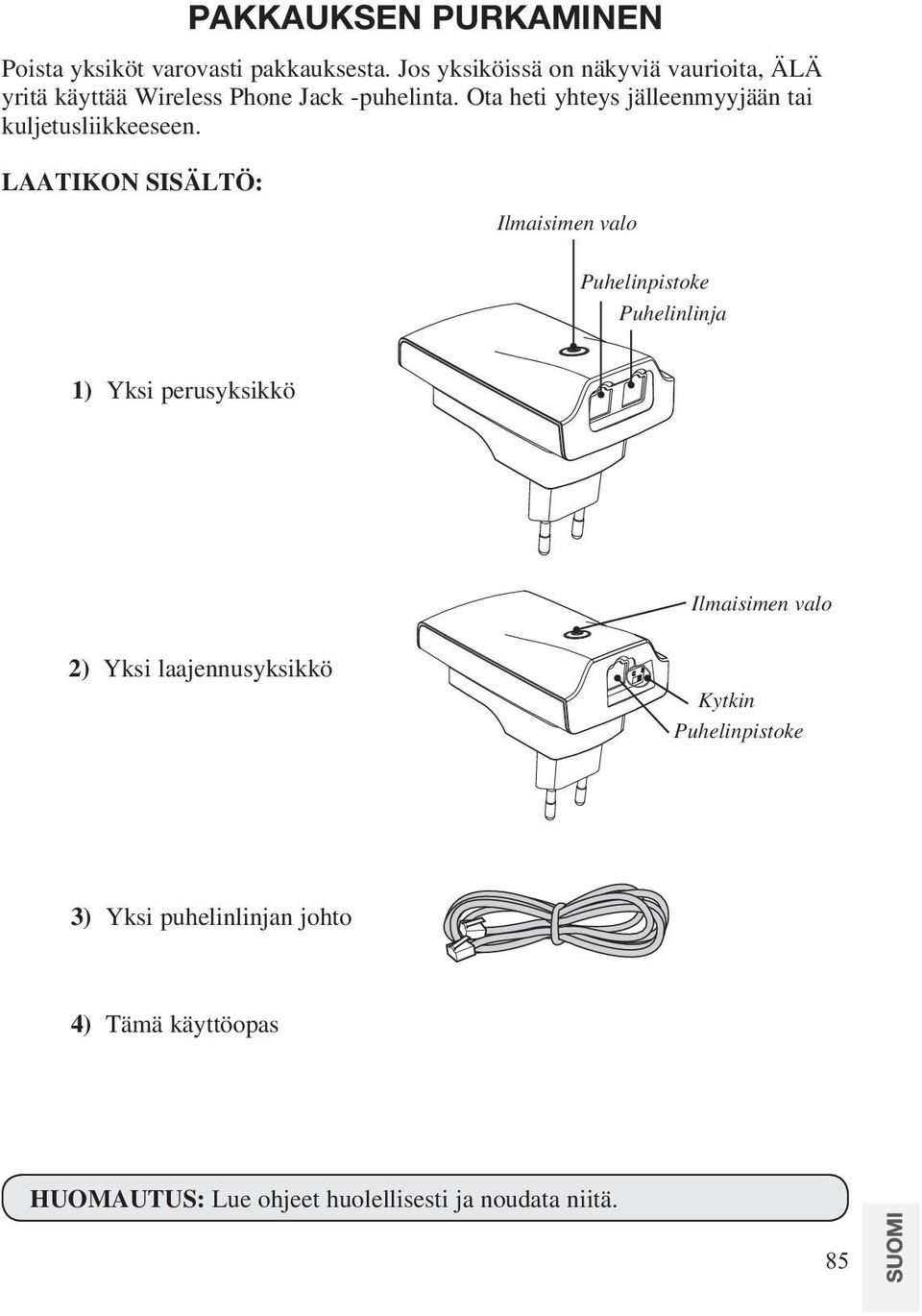 Ota heti yhteys jälleenmyyjään tai kuljetusliikkeeseen.