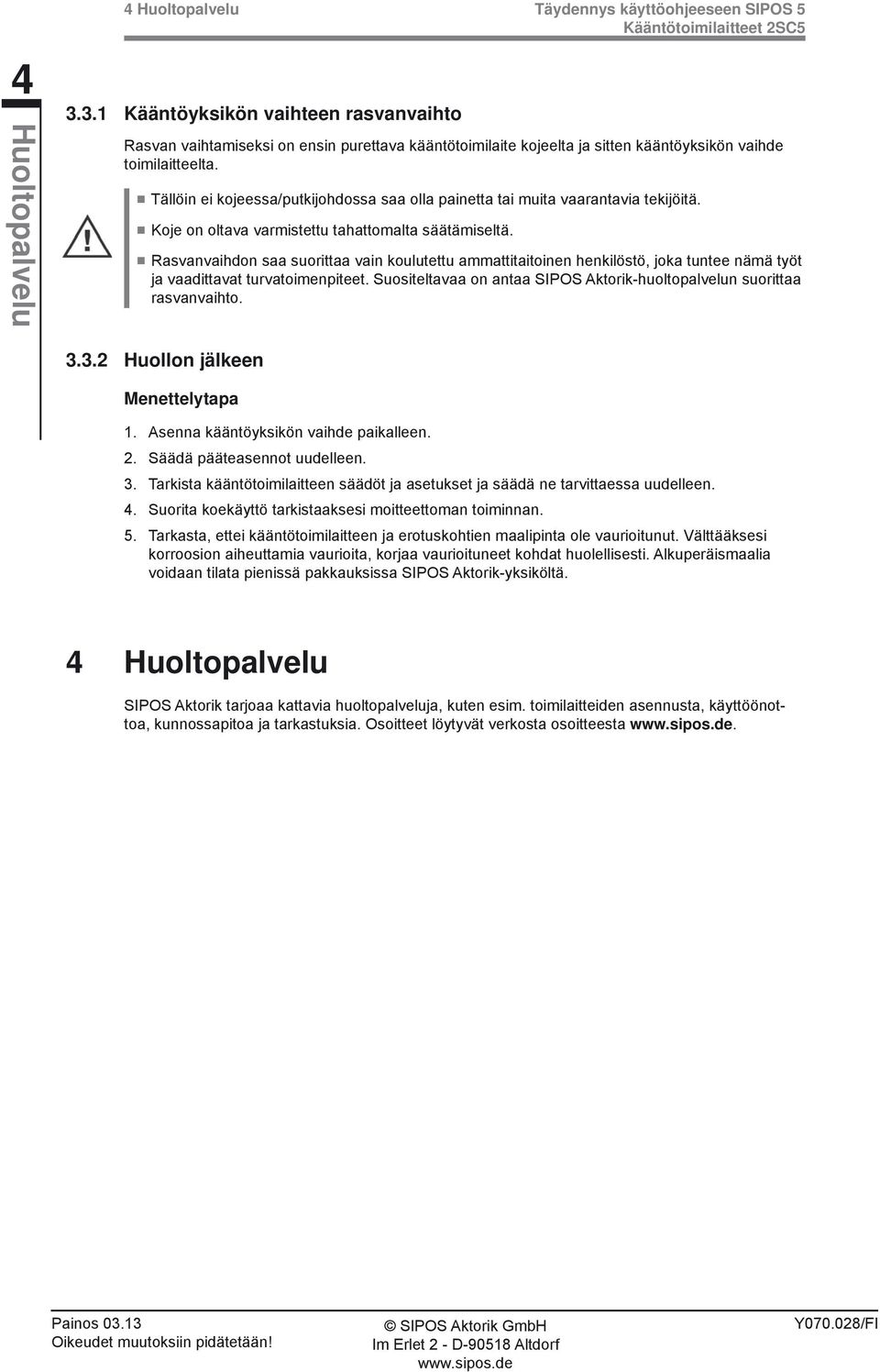 Tällöin ei kojeessa/putkijohdossa saa olla painetta tai muita vaarantavia tekijöitä. Koje on oltava varmistettu tahattomalta säätämiseltä.