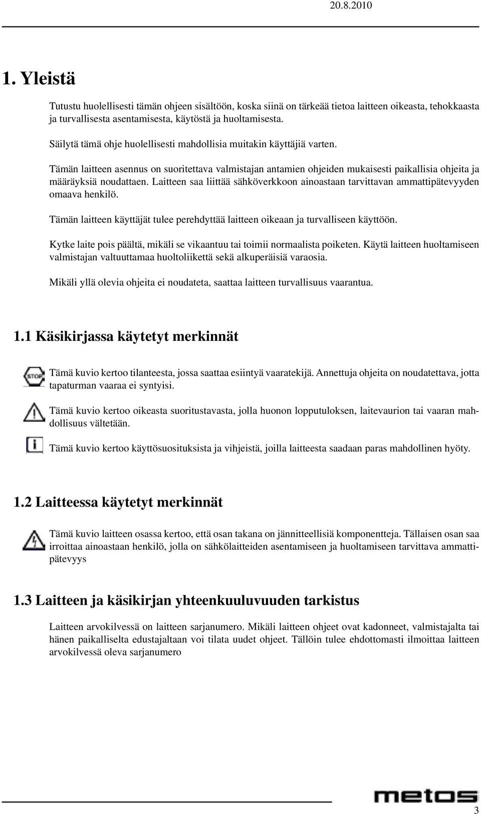 Laitteen saa liittää sähköverkkoon ainoastaan tarvittavan ammattipätevyyden omaava henkilö. Tämän laitteen käyttäjät tulee perehdyttää laitteen oikeaan ja turvalliseen käyttöön.