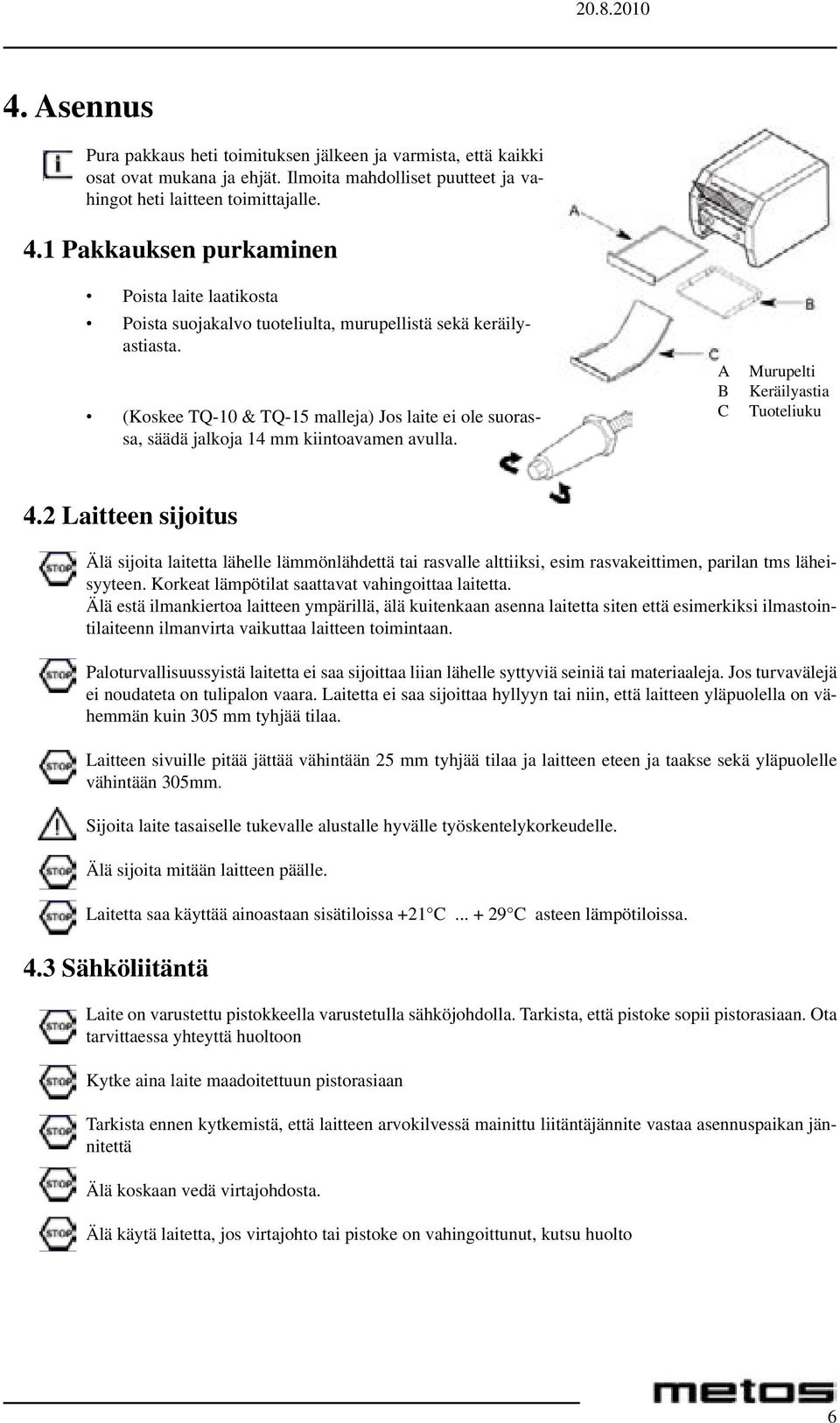 (Koskee TQ-10 & TQ-15 malleja) Jos laite ei ole suorassa, säädä jalkoja 14 mm kiintoavamen avulla. A B C Murupelti Keräilyastia Tuoteliuku 4.