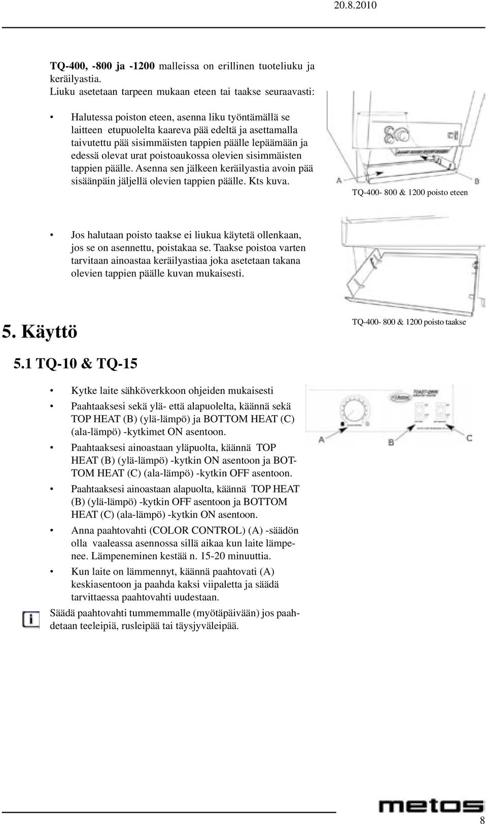 tappien päälle lepäämään ja edessä olevat urat poistoaukossa olevien sisimmäisten tappien päälle. Asenna sen jälkeen keräilyastia avoin pää sisäänpäin jäljellä olevien tappien päälle. Kts kuva.