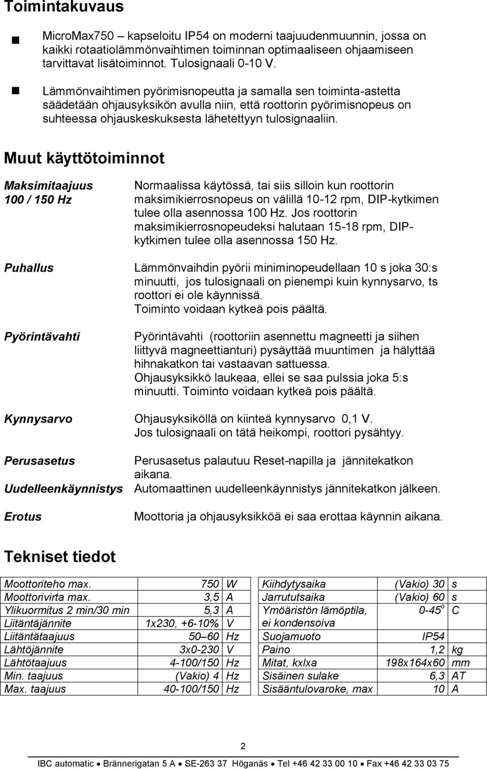 Muut käyttötoiminnot Maksimitaajuus 100 / 150 Hz Normaalissa käytössä, tai siis silloin kun roottorin maksimikierrosnopeus on välillä 10-12 rpm, DIP-kytkimen tulee olla asennossa 100 Hz.