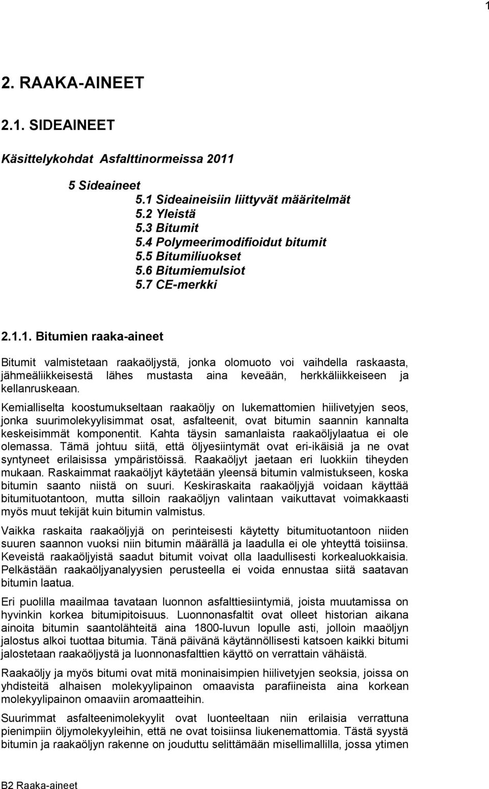 1. Bitumien raaka-aineet Bitumit valmistetaan raakaöljystä, jonka olomuoto voi vaihdella raskaasta, jähmeäliikkeisestä lähes mustasta aina keveään, herkkäliikkeiseen ja kellanruskeaan.