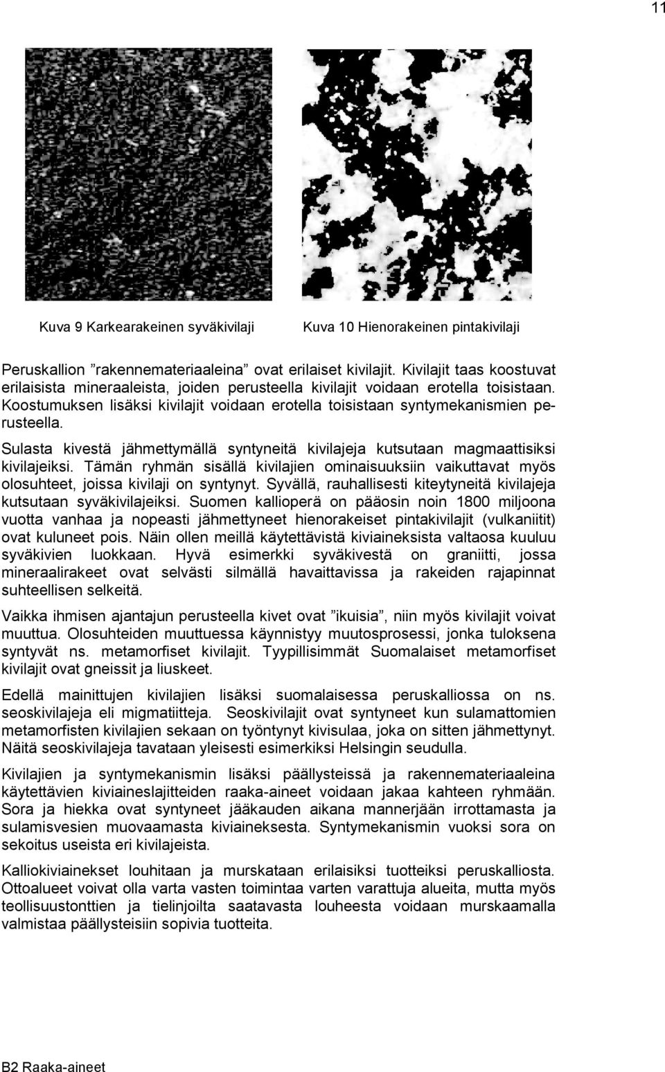 Sulasta kivestä jähmettymällä syntyneitä kivilajeja kutsutaan magmaattisiksi kivilajeiksi. Tämän ryhmän sisällä kivilajien ominaisuuksiin vaikuttavat myös olosuhteet, joissa kivilaji on syntynyt.