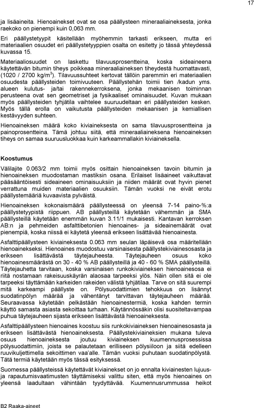 Materiaaliosuudet on laskettu tilavuusprosentteina, koska sideaineena käytettävän bitumin tiheys poikkeaa mineraaliaineksen tiheydestä huomattavasti, (1020 / 2700 kg/m 3 ).