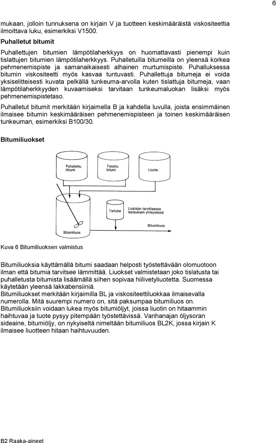 Puhalletuilla bitumeilla on yleensä korkea pehmenemispiste ja samanaikaisesti alhainen murtumispiste. Puhalluksessa bitumin viskositeetti myös kasvaa tuntuvasti.