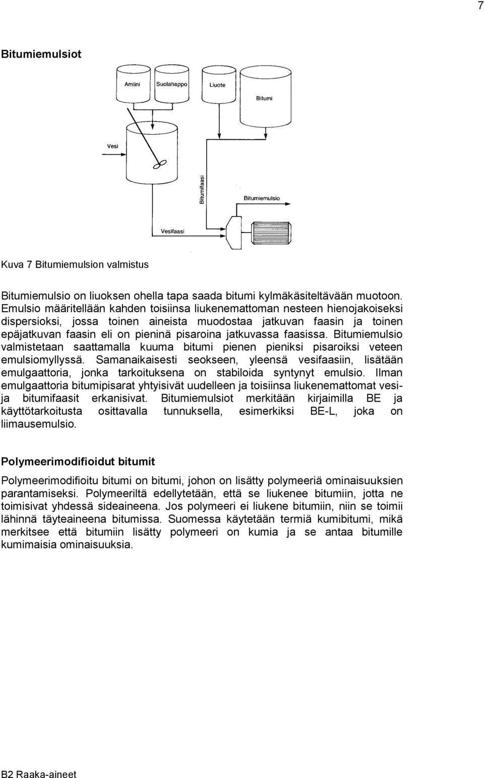 jatkuvassa faasissa. Bitumiemulsio valmistetaan saattamalla kuuma bitumi pienen pieniksi pisaroiksi veteen emulsiomyllyssä.