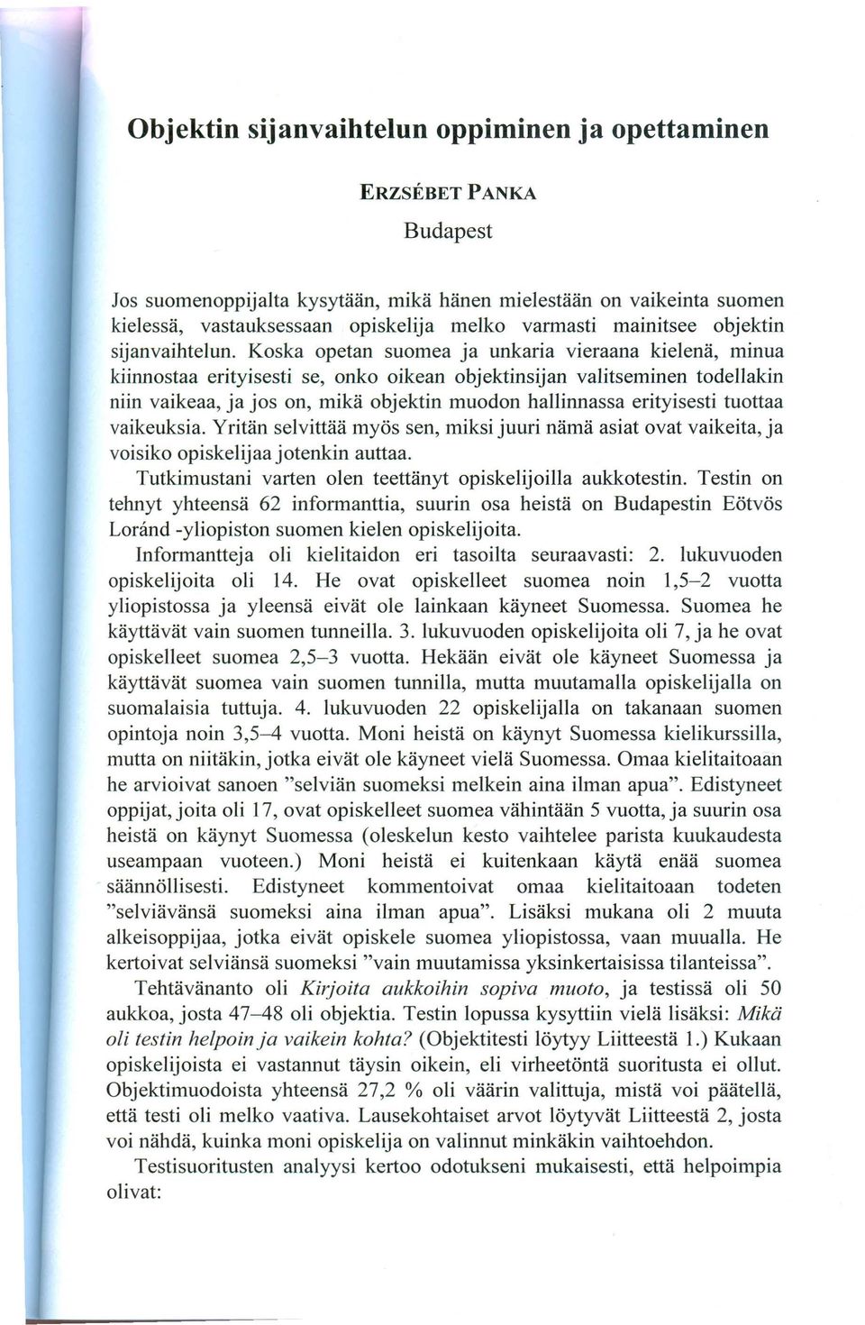 Koska opetan suomea ja unkaria vieraana ki elena, minua kiinnostaa erityisesti se, onko oikean objektinsijan valitseminen todellakin niin vaikeaa, ja jos on, mika objektin muodon hallinnassa