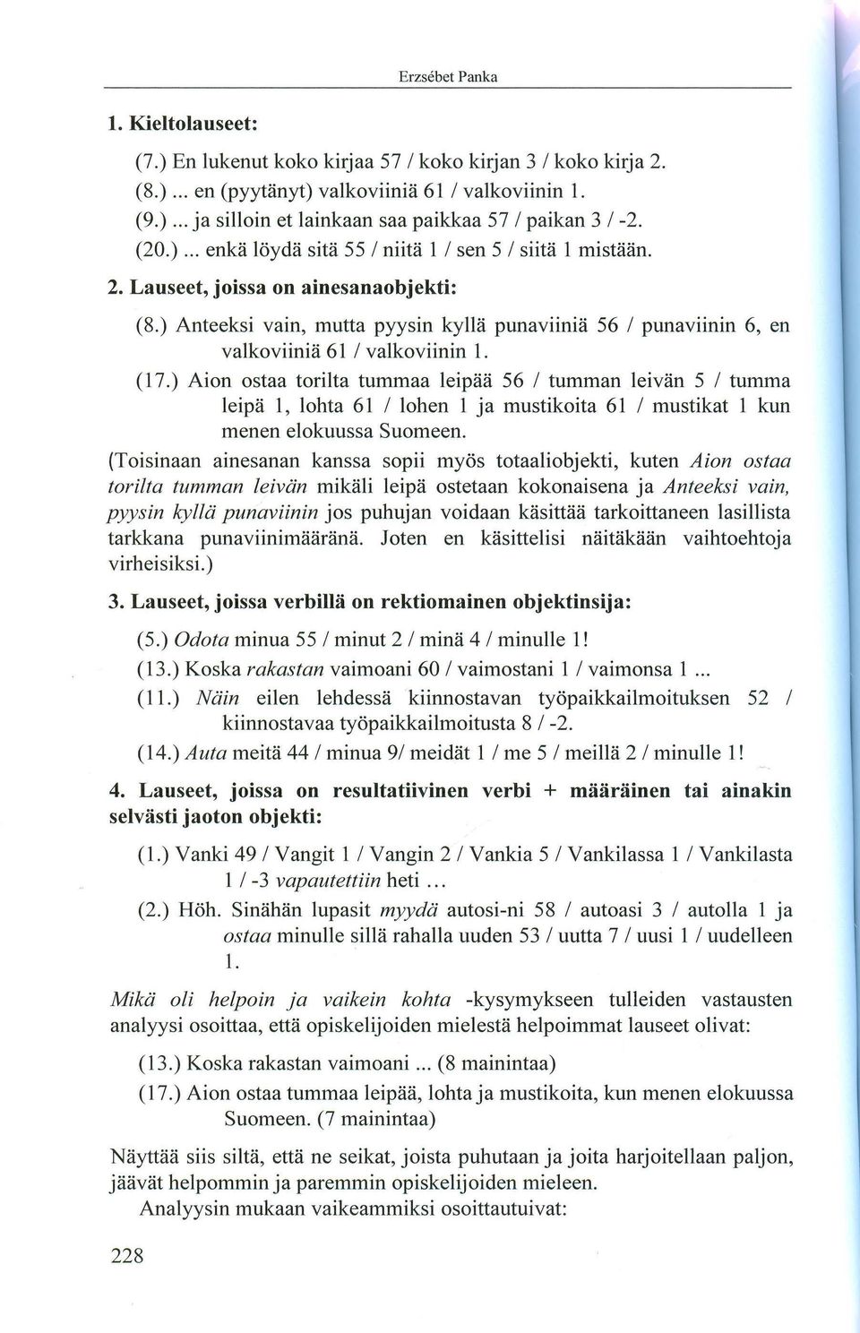 (17.) Aion ostaa torilta tummaa leipaa 56 / tumman leivan 5 / tumma leipa 1, lohta 61 / lohen 1 ja mustikoita 61 / mustikat 1 kun menen elokuussa Suomeen.
