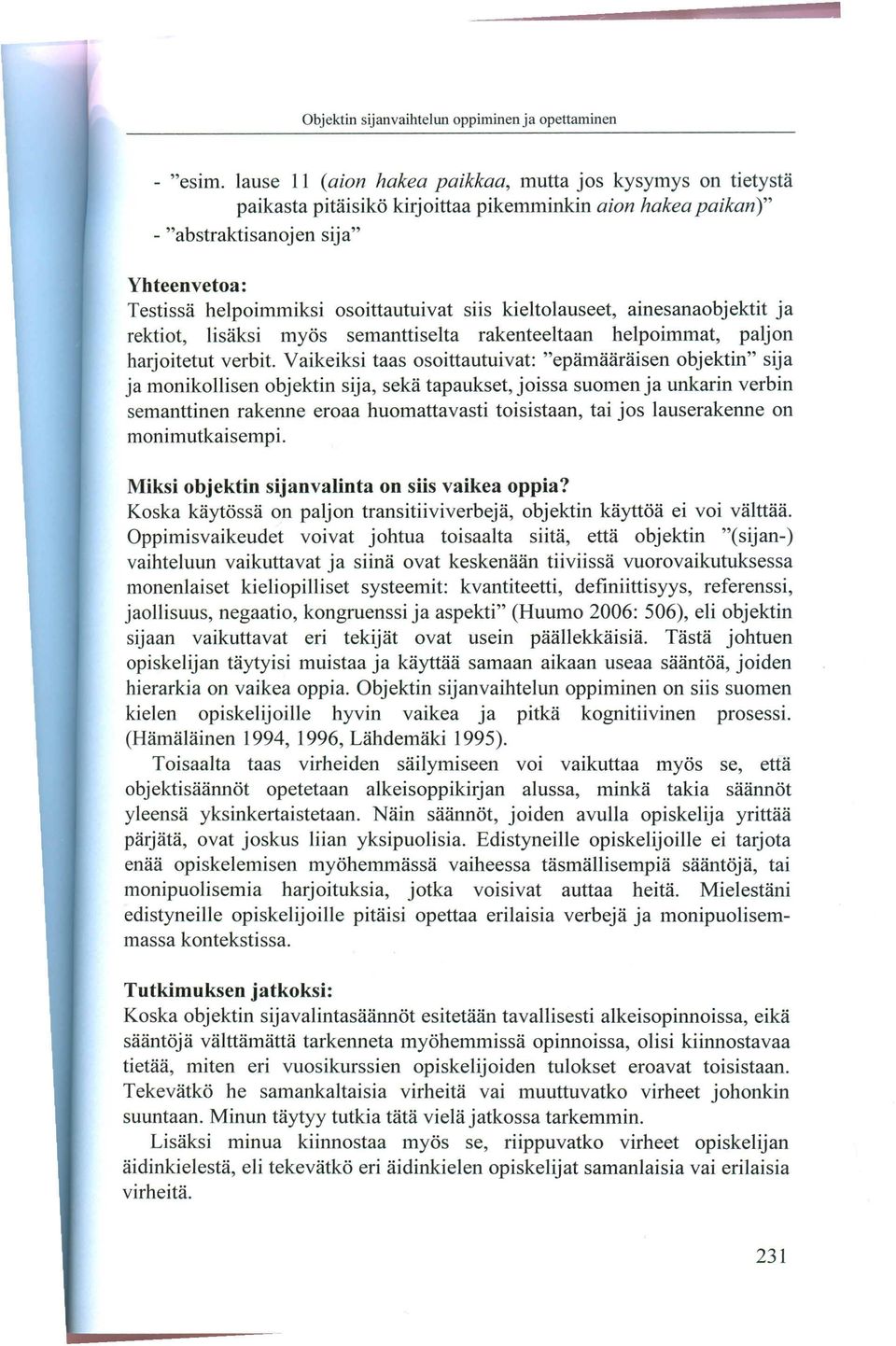 siis kieltolauseet, ainesanaobjektit ja rektiot, lisaksi myös semanttiselta rakenteeltaan helpoimmat, paljon harjoitetut verbit.