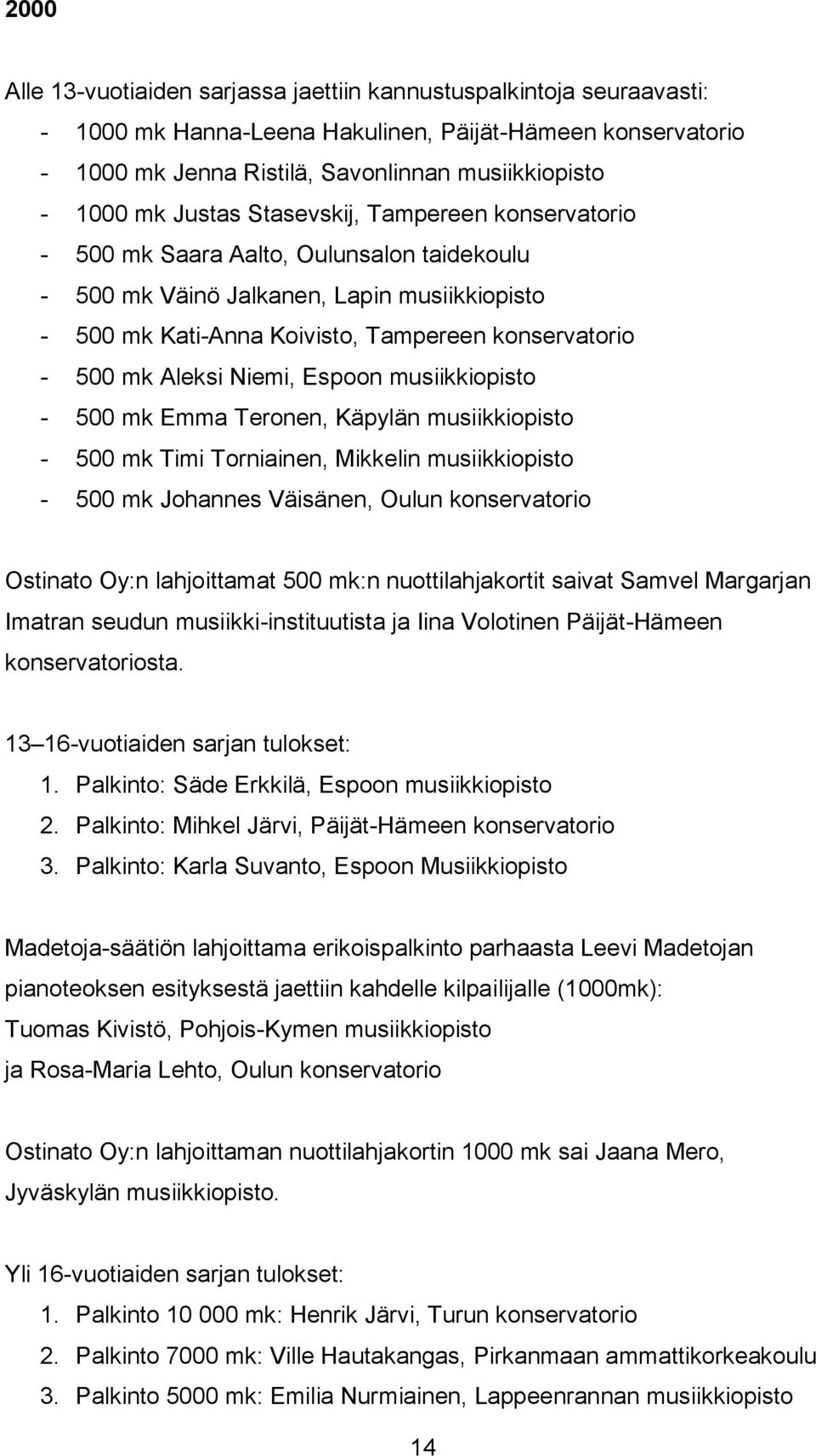 Aleksi Niemi, Espoon musiikkiopisto - 500 mk Emma Teronen, Käpylän musiikkiopisto - 500 mk Timi Torniainen, Mikkelin musiikkiopisto - 500 mk Johannes Väisänen, Oulun konservatorio Ostinato Oy:n