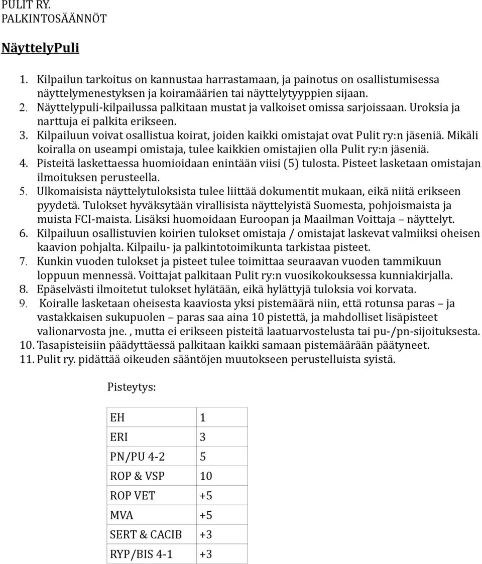 Kilpailuun voivat osallistua koirat, joiden kaikki omistajat ovat Pulit ry:n jäseniä. Mikäli 4. Pisteitä laskettaessa huomioidaan enintään viisi (5) tulosta.