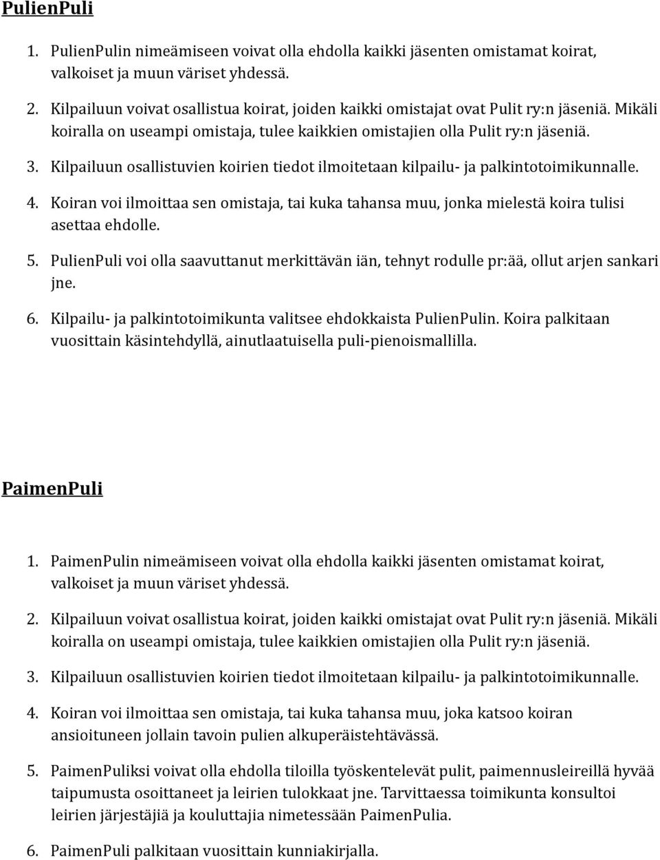 Koiran voi ilmoittaa sen omistaja, tai kuka tahansa muu, jonka mielestä koira tulisi asettaa ehdolle. 5. PulienPuli voi olla saavuttanut merkittävän iän, tehnyt rodulle pr:ää, ollut arjen sankari jne.