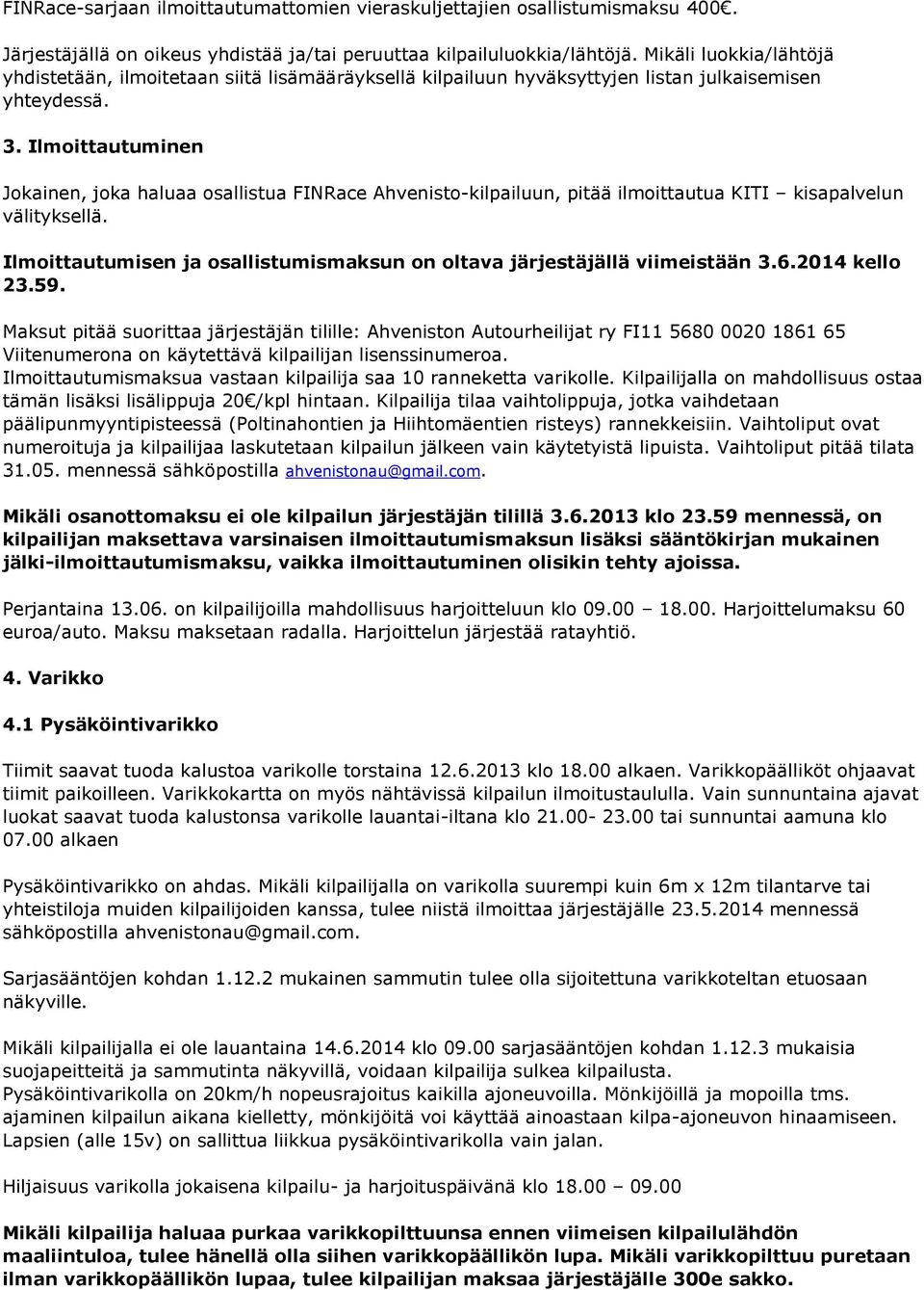 Ilmoittautuminen Jokainen, joka haluaa osallistua FINRace Ahvenisto-kilpailuun, pitää ilmoittautua KITI kisapalvelun välityksellä.