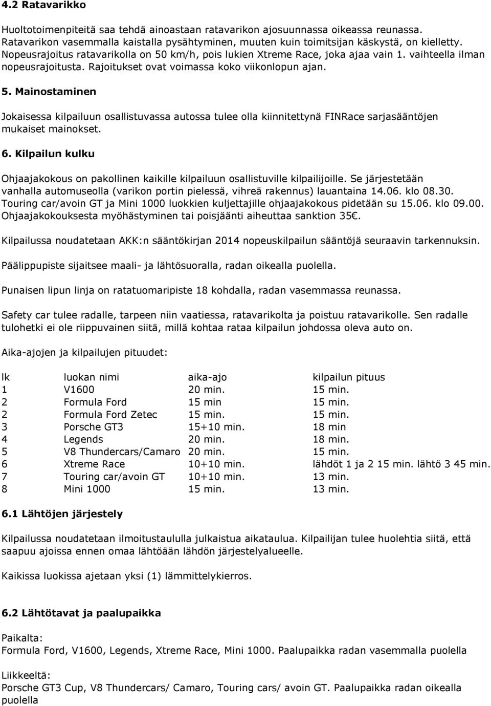 6. Kilpailun kulku Ohjaajakokous on pakollinen kaikille kilpailuun osallistuville kilpailijoille. Se järjestetään vanhalla automuseolla (varikon portin pielessä, vihreä rakennus) lauantaina 14.06.